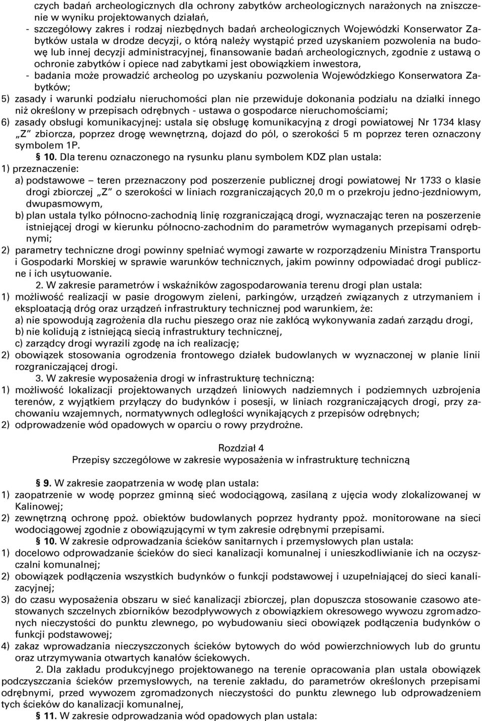 z ustawą o ochronie zabytków i opiece nad zabytkami jest obowiązkiem inwestora, - badania może prowadzić archeolog po uzyskaniu pozwolenia Wojewódzkiego Konserwatora Zabytków; 5) zasady i warunki