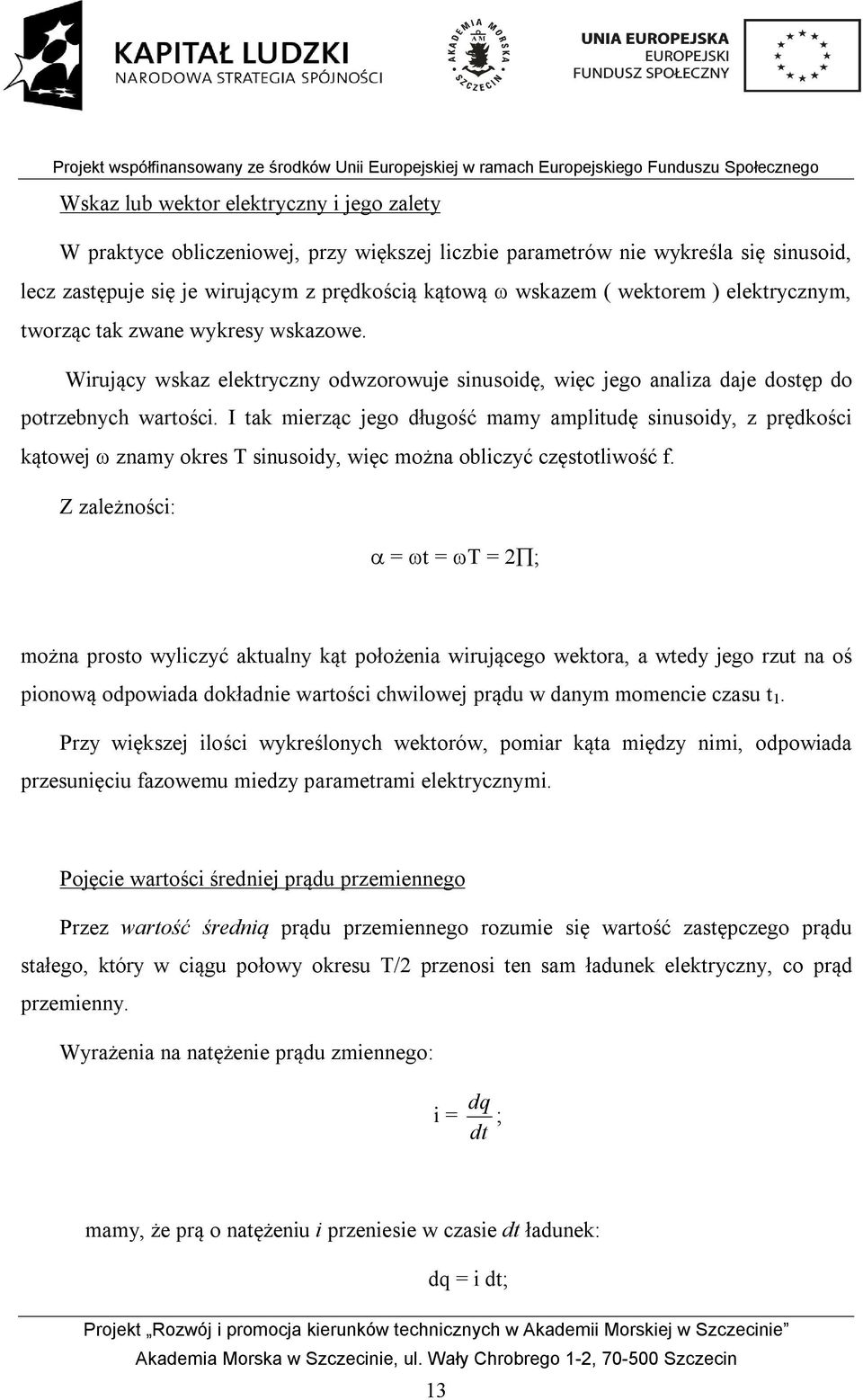 I tak mierząc jego długość mamy amplitudę sinusoidy, z prędkości kątowej znamy okres T sinusoidy, więc można obliczyć częstotliwość f.