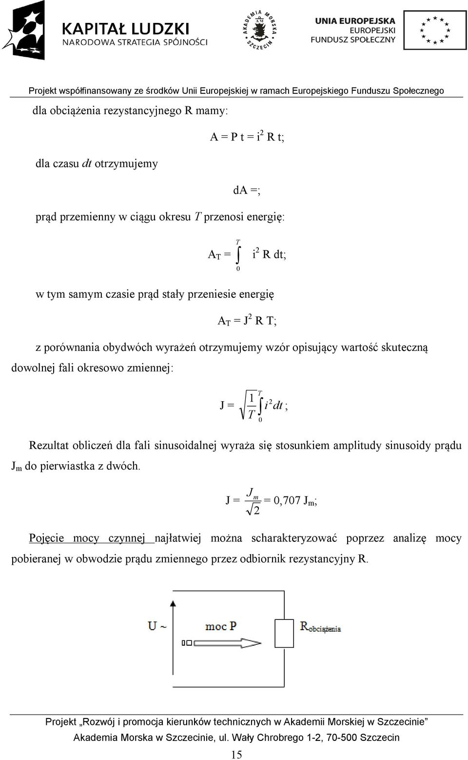 okresowo zmiennej: J = 1 T T 0 2 i dt ; Rezultat obliczeń dla fali sinusoidalnej wyraża się stosunkiem amplitudy sinusoidy prądu J m do pierwiastka z dwóch.