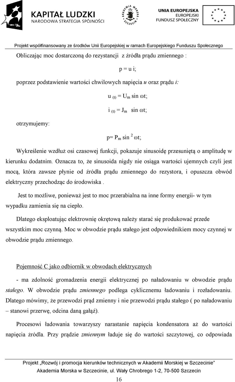 Oznacza to, że sinusoida nigdy nie osiąga wartości ujemnych czyli jest mocą, która zawsze płynie od źródła prądu zmiennego do rezystora, i opuszcza obwód elektryczny przechodząc do środowiska.