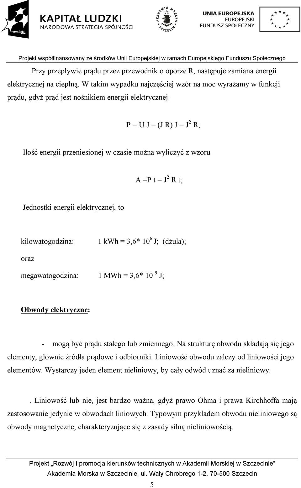 A =P t = J 2 R t; Jednostki energii elektrycznej, to kilowatogodzina: 1 kwh = 3,6* 10 6 J; (dżula); oraz megawatogodzina: 1 MWh = 3,6* 10 9 J; Obwody elektryczne: - mogą być prądu stałego lub