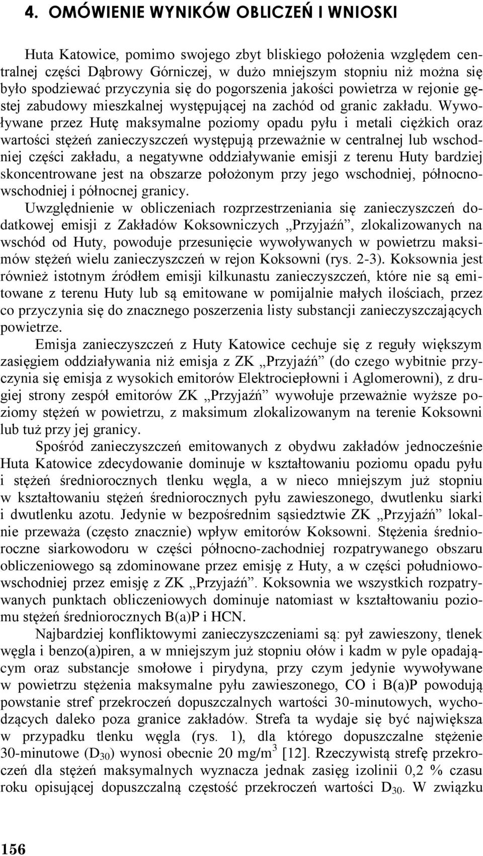 Wywoływane przez Hutę maksymalne poziomy opadu pyłu i metali ciężkich oraz wartości stężeń zanieczyszczeń występują przeważnie w centralnej lub wschodniej części zakładu, a negatywne oddziaływanie