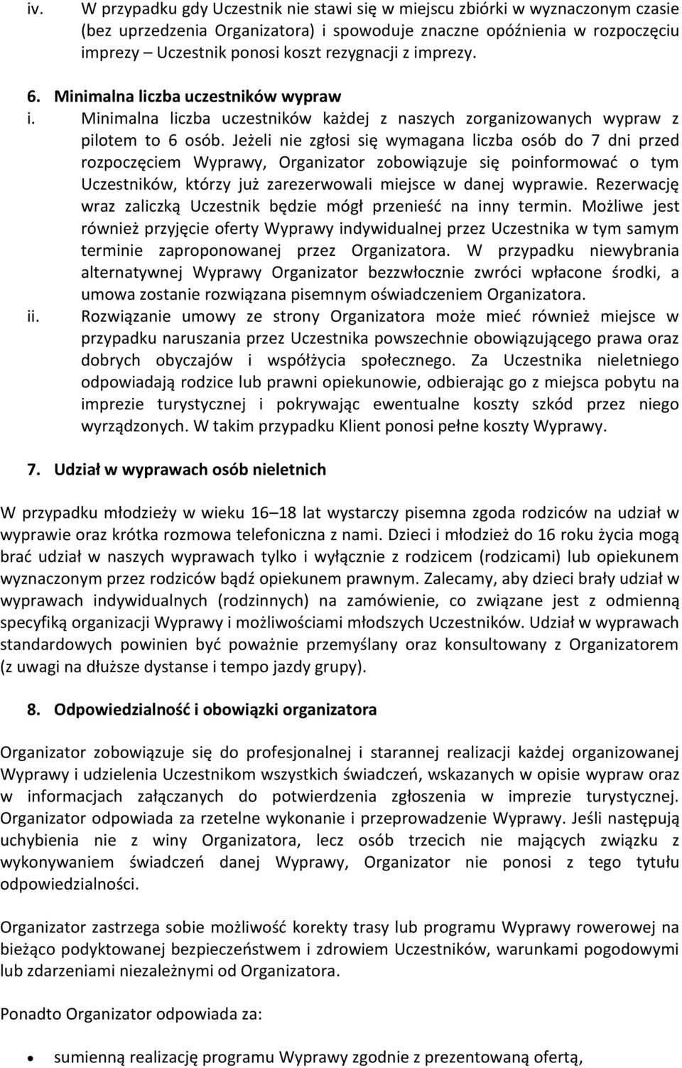 Jeżeli nie zgłosi się wymagana liczba osób do 7 dni przed rozpoczęciem Wyprawy, Organizator zobowiązuje się poinformować o tym Uczestników, którzy już zarezerwowali miejsce w danej wyprawie.