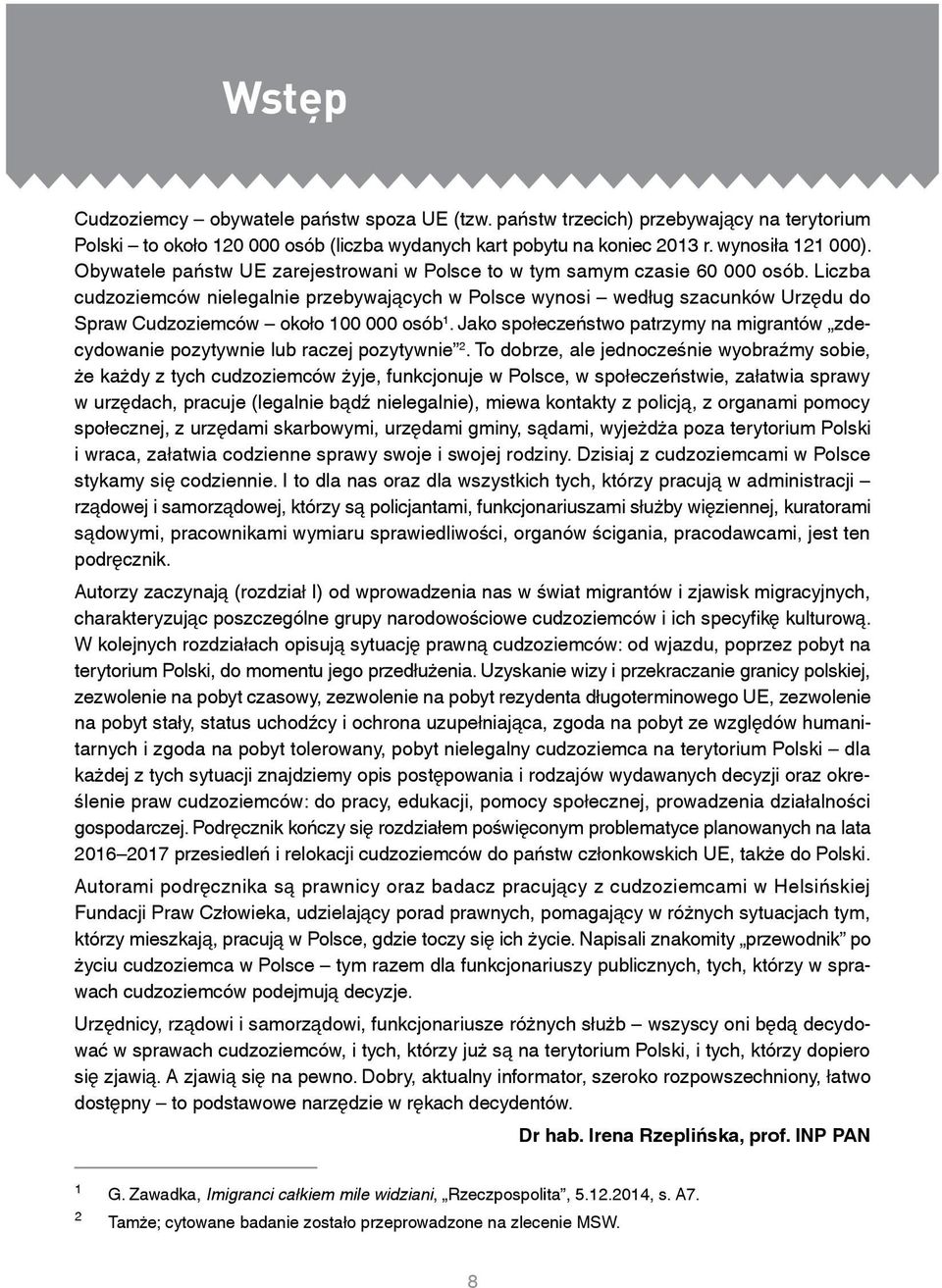 Liczba cudzoziemców nielegalnie przebywających w Polsce wynosi według szacunków Urzędu do Spraw Cudzoziemców około 100 000 osób 1.