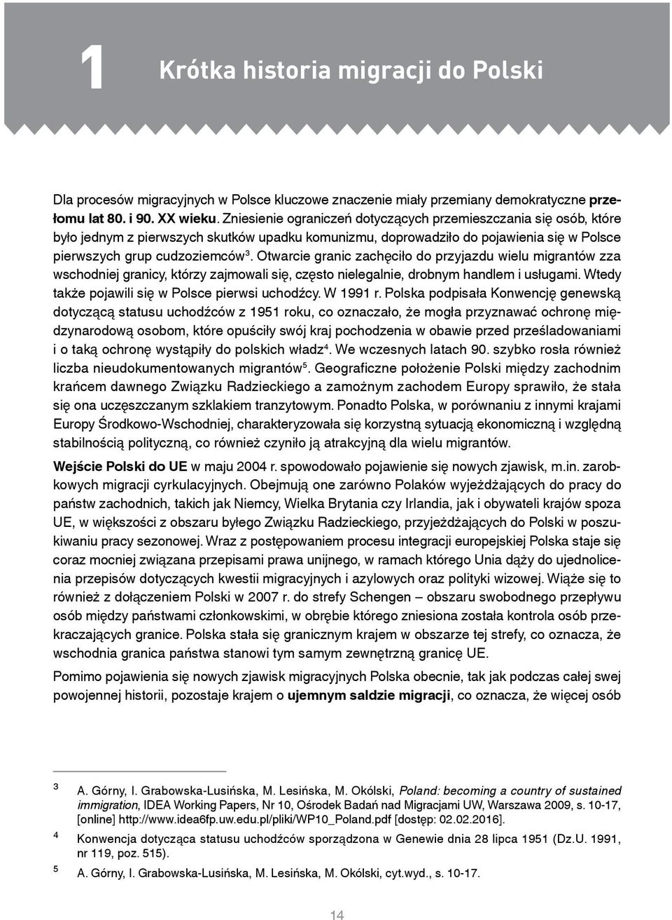 Otwarcie granic zachęciło do przyjazdu wielu migrantów zza wschodniej granicy, którzy zajmowali się, często nielegalnie, drobnym handlem i usługami. Wtedy także pojawili się w Polsce pierwsi uchodźcy.