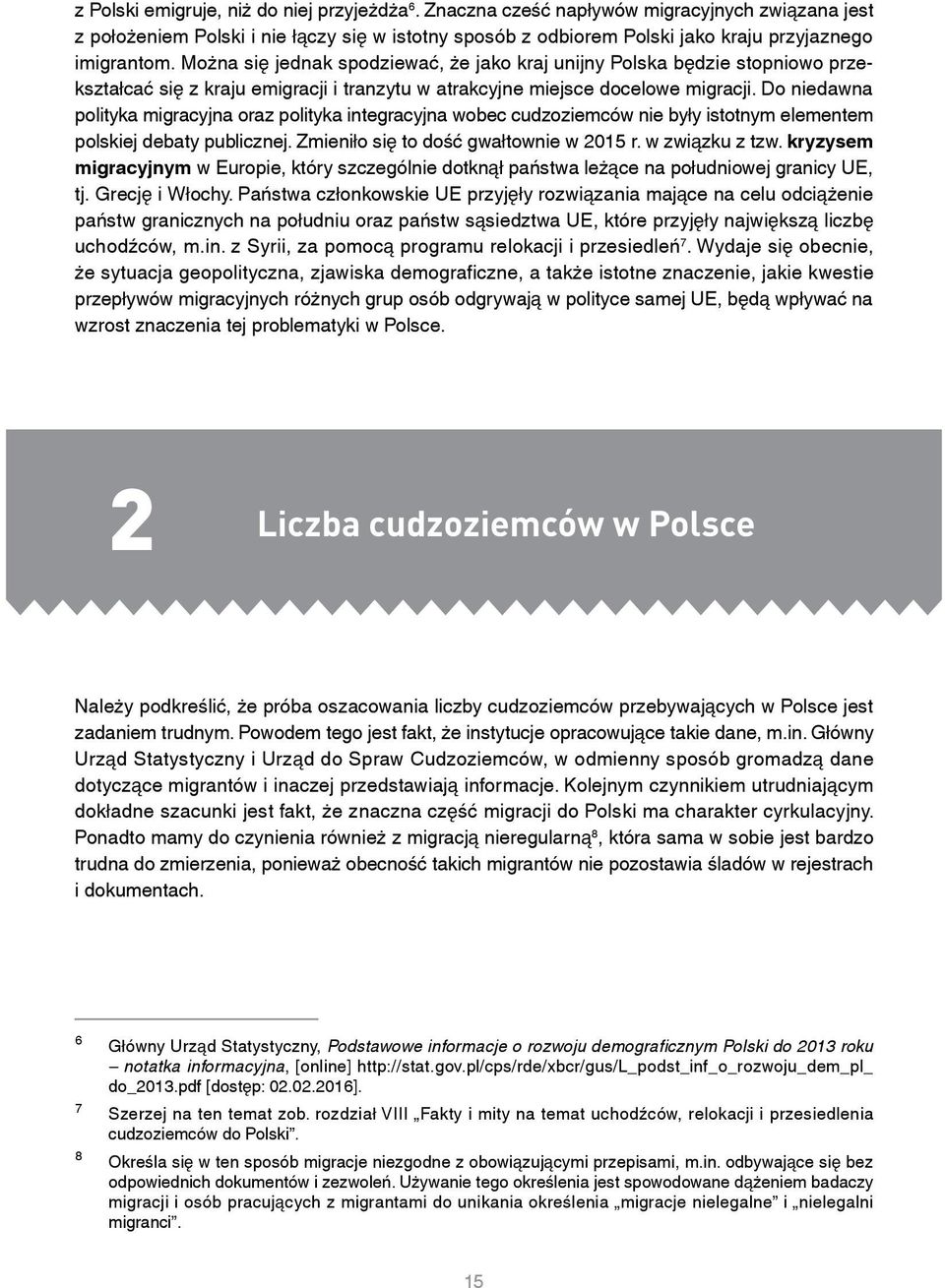 Do niedawna polityka migracyjna oraz polityka integracyjna wobec cudzoziemców nie były istotnym elementem polskiej debaty publicznej. Zmieniło się to dość gwałtownie w 2015 r. w związku z tzw.