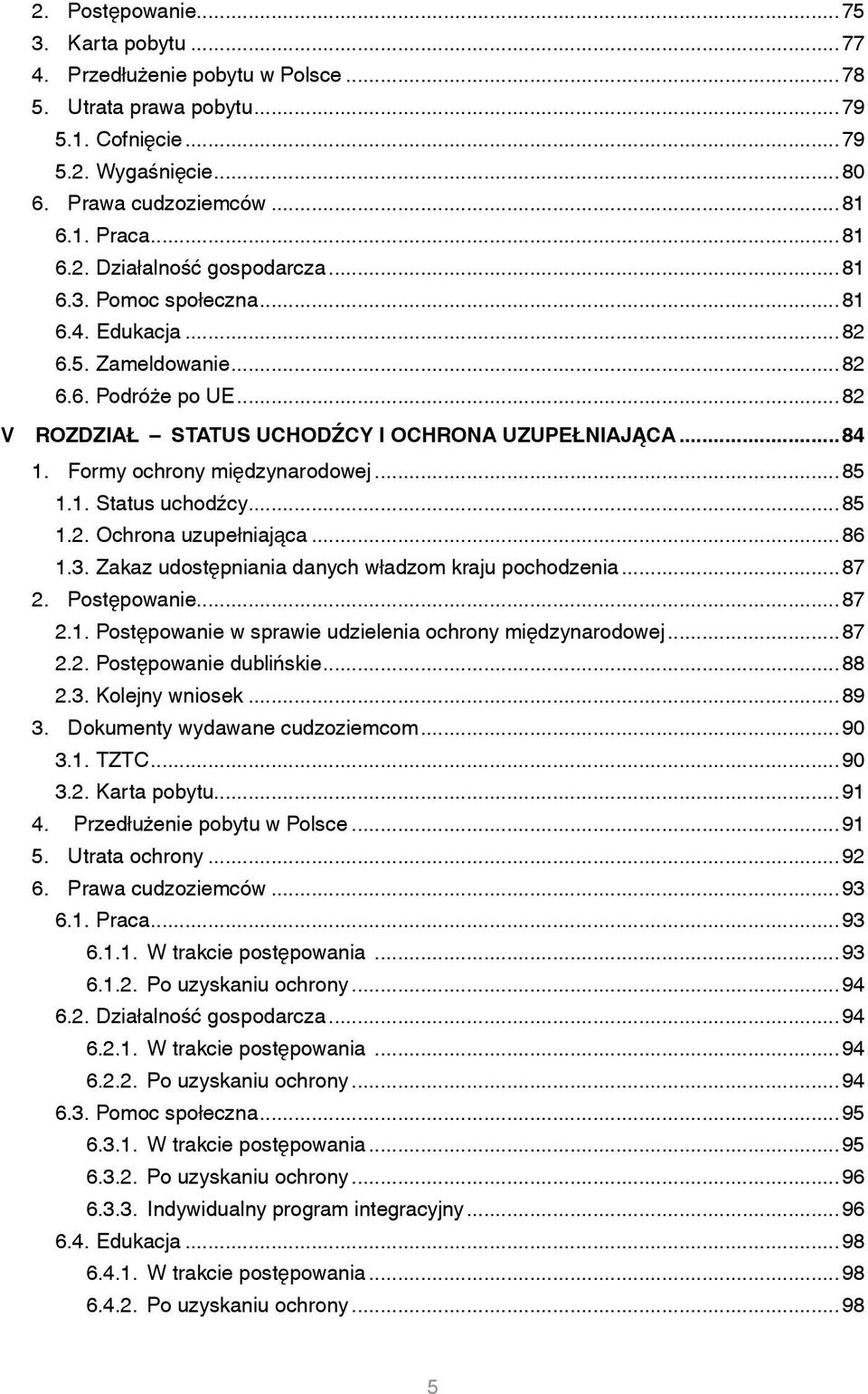 ..85 1.2. Ochrona uzupełniająca...86 1.3. Zakaz udostępniania danych władzom kraju pochodzenia...87 2. Postępowanie...87 2.1. Postępowanie w sprawie udzielenia ochrony międzynarodowej...87 2.2. Postępowanie dublińskie.