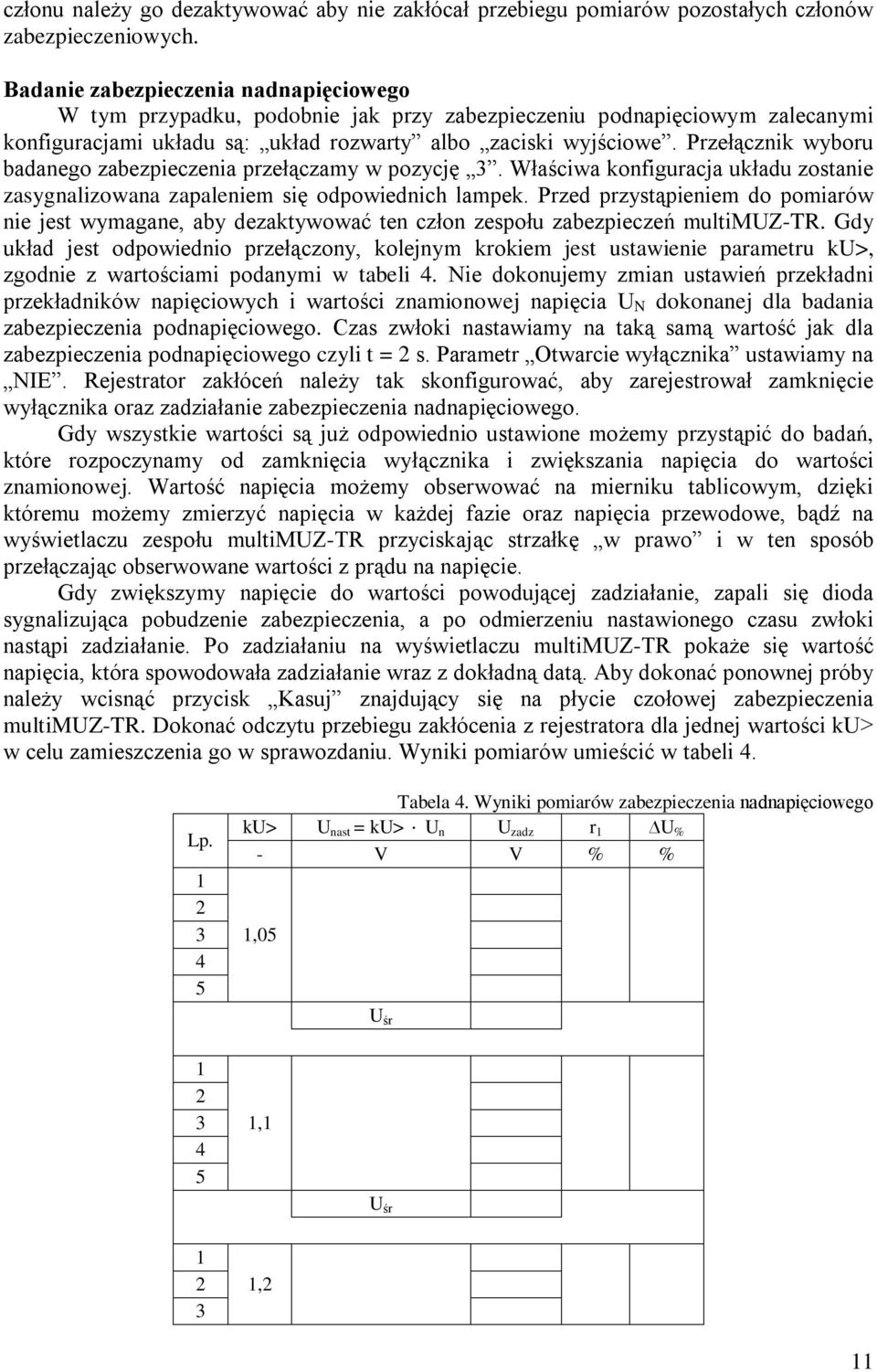 Przełącznik wyboru badanego zabezpieczenia przełączamy w pozycję. Właściwa konfiguracja układu zostanie zasygnalizowana zapaleniem się odpowiednich lampek.