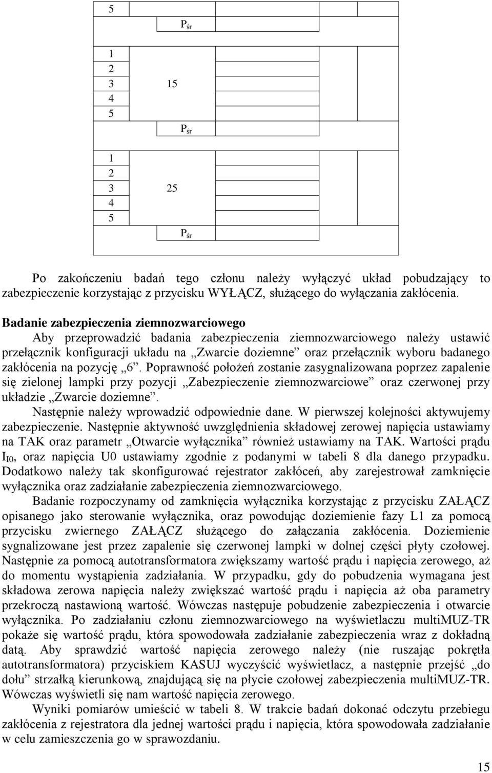 zakłócenia na pozycję 6. Poprawność położeń zostanie zasygnalizowana poprzez zapalenie się zielonej lampki przy pozycji Zabezpieczenie ziemnozwarciowe oraz czerwonej przy układzie Zwarcie doziemne.