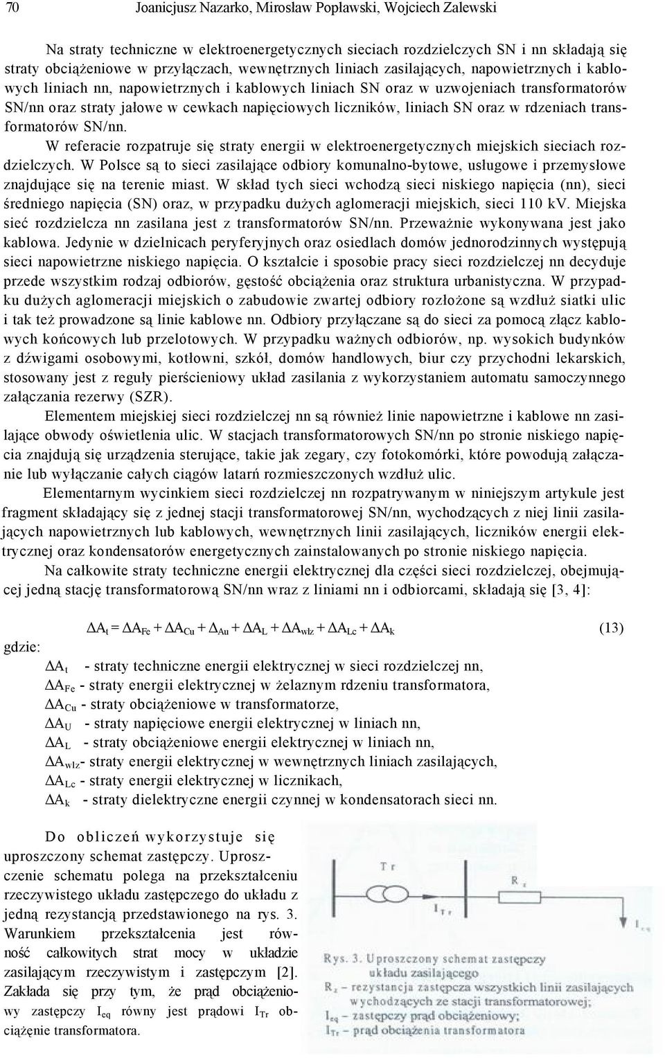 liniach SN oraz w rdzeniach transformatorów SN/nn. W referacie rozpatruje się straty energii w elektroenergetycznych miejskich sieciach rozdzielczych.