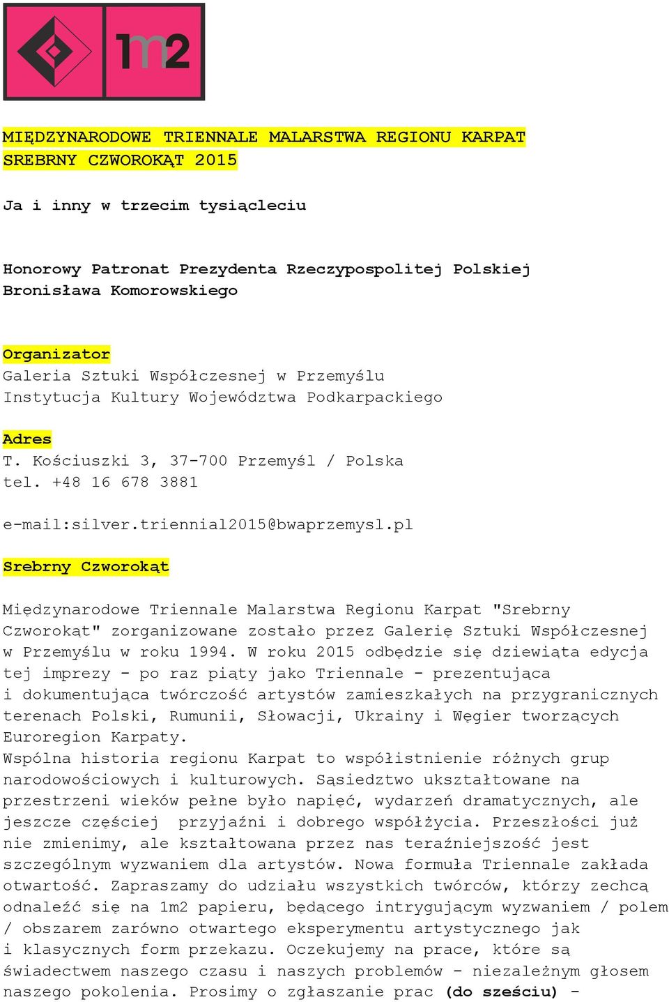 pl Srebrny Czworokąt Międzynarodowe Triennale Malarstwa Regionu Karpat "Srebrny Czworokąt" zorganizowane zostało przez Galerię Sztuki Współczesnej w Przemyślu w roku 1994.