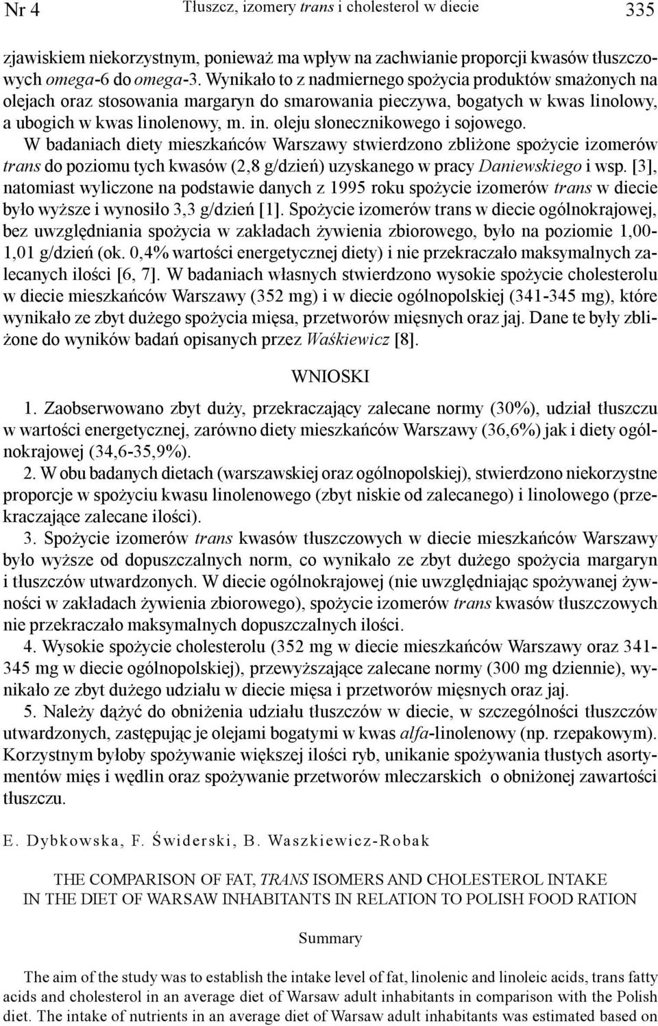 oleju s³onecznikowego i sojowego. W badaniach diety mieszkañców Warszawy stwierdzono zbli one spo ycie izomerów trans do poziomu tych kwasów (2,8 g/dzieñ) uzyskanego w pracy Daniewskiego i wsp.