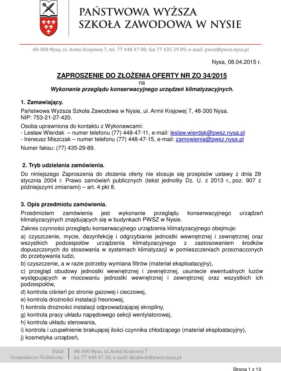 pl - Ireneusz Miszczak numer telefonu (77) 448-47-5, e-mail: zamowienia@pwsz.nysa.pl Numer faksu: (77) 435-9-89.. Tryb udzielania zamówienia.