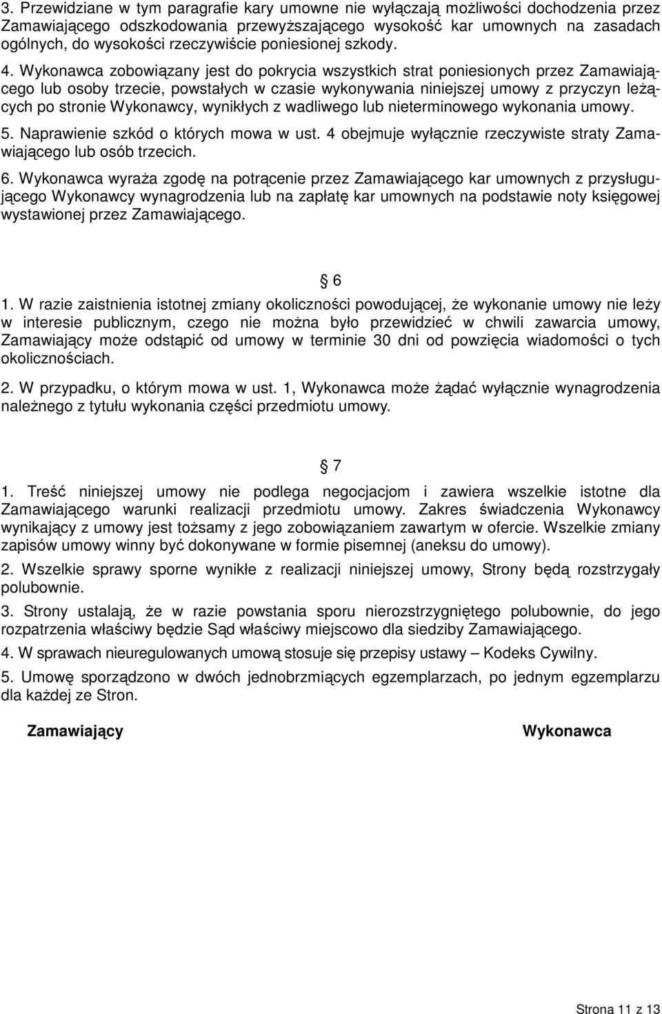 Wykonawca zobowiązany jest do pokrycia wszystkich strat poniesionych przez Zamawiającego lub osoby trzecie, powstałych w czasie wykonywania niniejszej umowy z przyczyn leżących po stronie Wykonawcy,