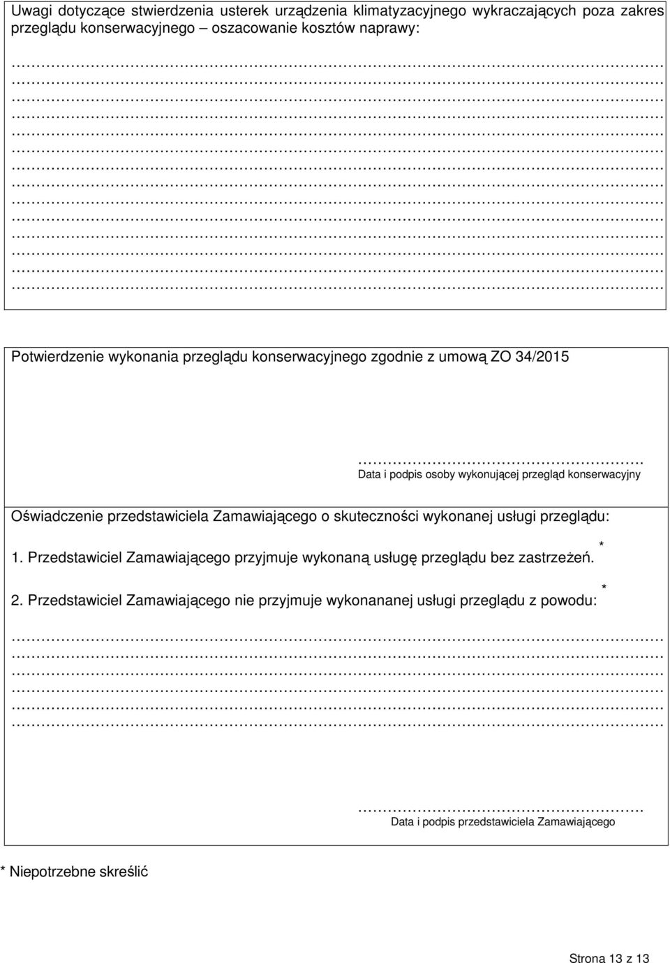 Data i podpis osoby wykonującej przegląd konserwacyjny Oświadczenie przedstawiciela Zamawiającego o skuteczności wykonanej usługi przeglądu:.