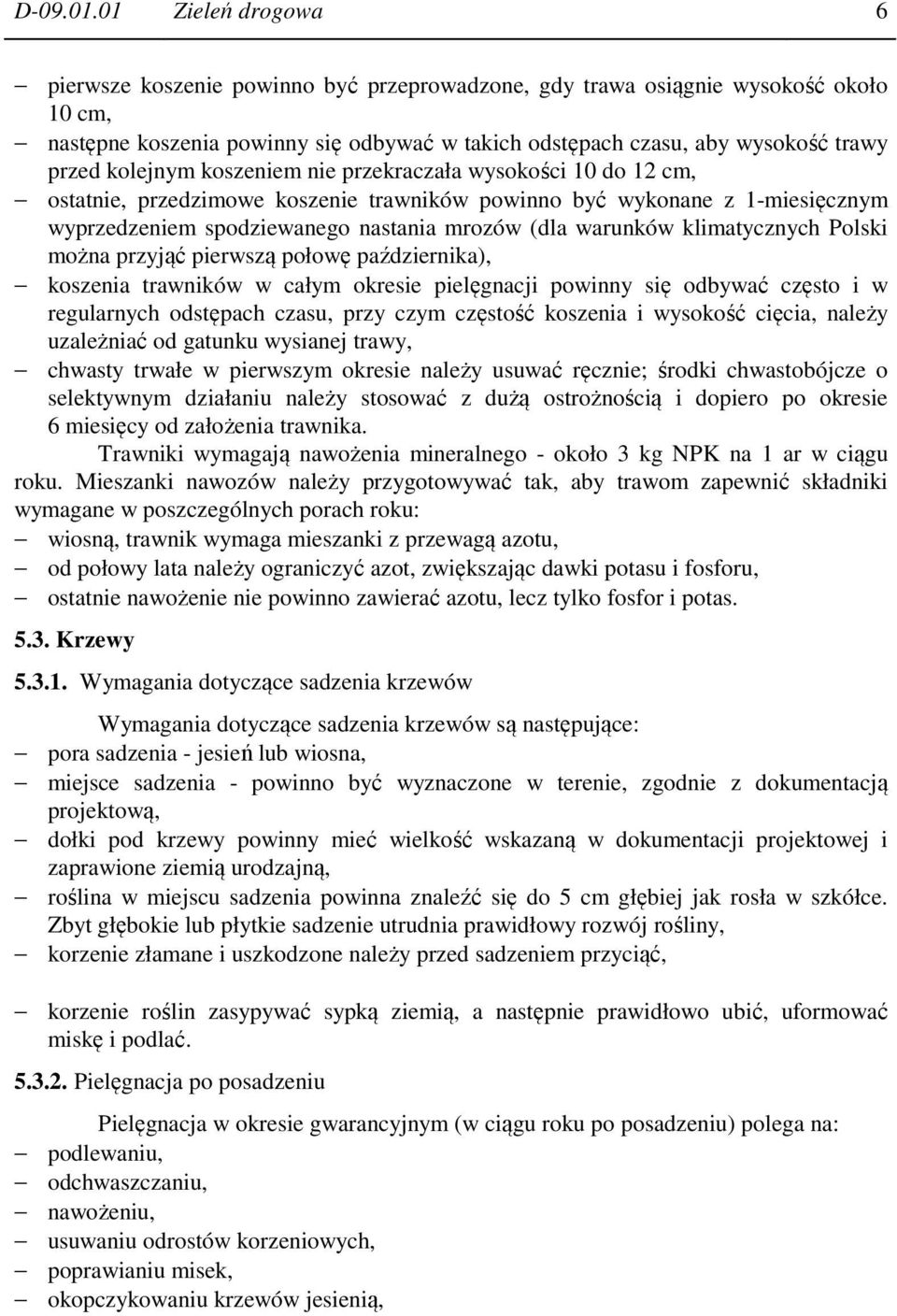 kolejnym koszeniem nie przekraczała wysokości 10 do 12 cm, ostatnie, przedzimowe koszenie trawników powinno być wykonane z 1-miesięcznym wyprzedzeniem spodziewanego nastania mrozów (dla warunków