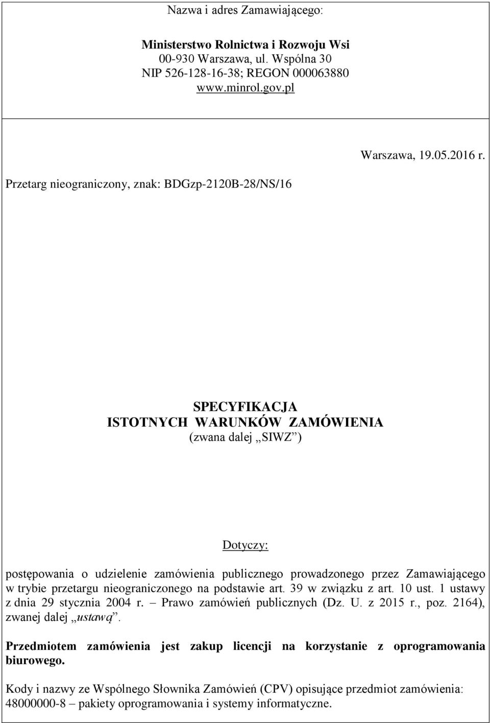 Zamawiającego w trybie przetargu nieograniczonego na podstawie art. 39 w związku z art. 10 ust. 1 ustawy z dnia 29 stycznia 2004 r. Prawo zamówień publicznych (Dz. U. z 2015 r., poz.