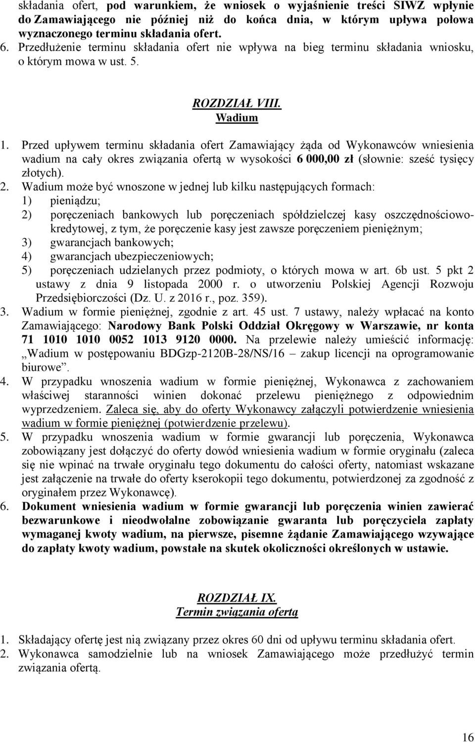 Przed upływem terminu składania ofert Zamawiający żąda od Wykonawców wniesienia wadium na cały okres związania ofertą w wysokości 6 000,00 zł (słownie: sześć tysięcy złotych). 2.