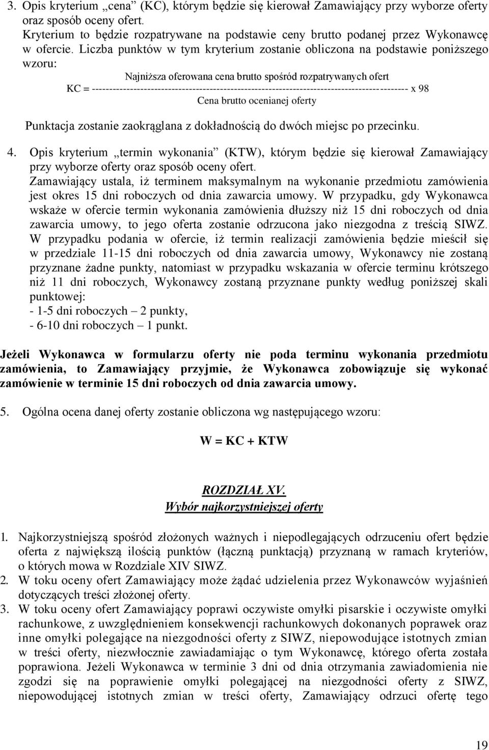 Liczba punktów w tym kryterium zostanie obliczona na podstawie poniższego wzoru: Najniższa oferowana cena brutto spośród rozpatrywanych ofert KC =