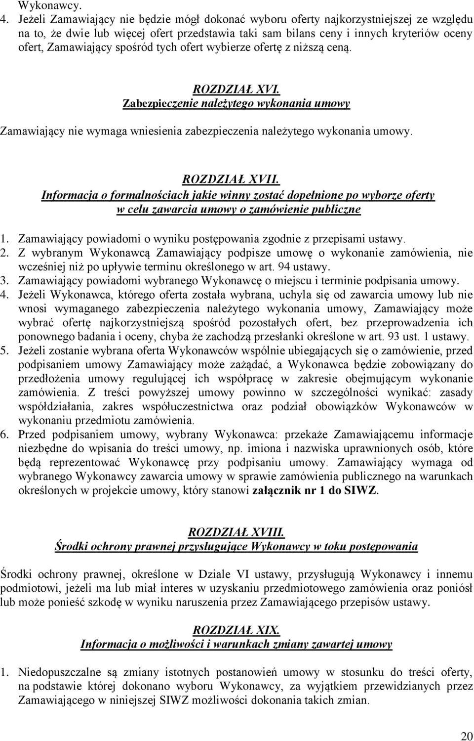 spośród tych ofert wybierze ofertę z niższą ceną. ROZDZIAŁ XVI. Zabezpieczenie należytego wykonania umowy Zamawiający nie wymaga wniesienia zabezpieczenia należytego wykonania umowy. ROZDZIAŁ XVII.