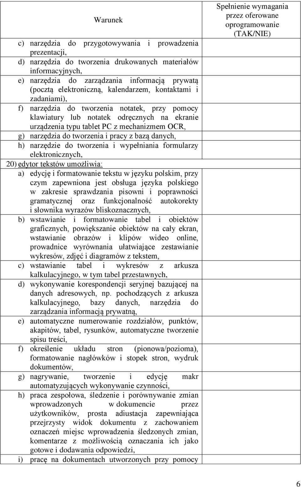 narzędzia do tworzenia i pracy z bazą danych, h) narzędzie do tworzenia i wypełniania formularzy elektronicznych, 20) edytor tekstów umożliwia: a) edycję i formatowanie tekstu w języku polskim, przy