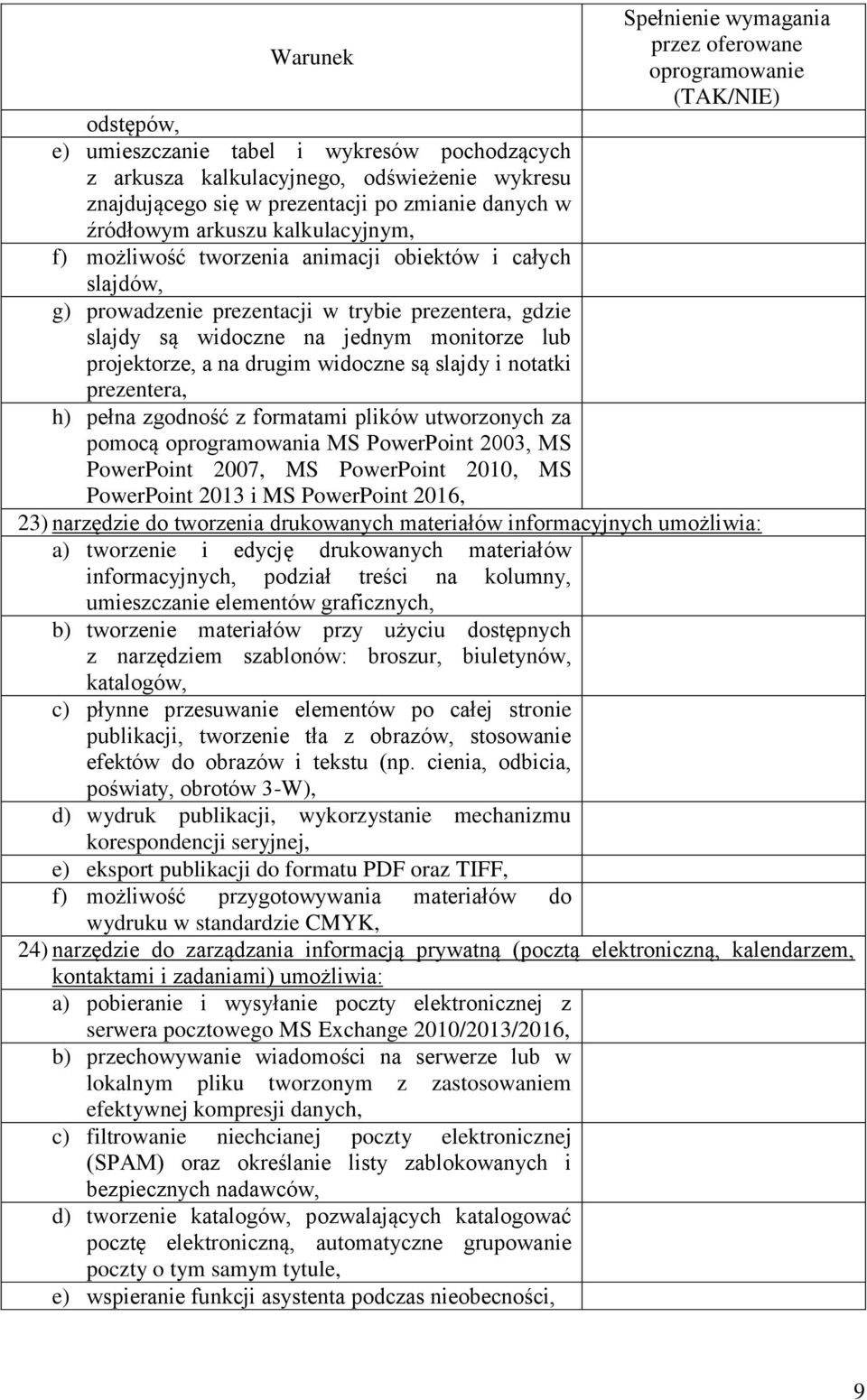 jednym monitorze lub projektorze, a na drugim widoczne są slajdy i notatki prezentera, h) pełna zgodność z formatami plików utworzonych za pomocą oprogramowania MS PowerPoint 2003, MS PowerPoint