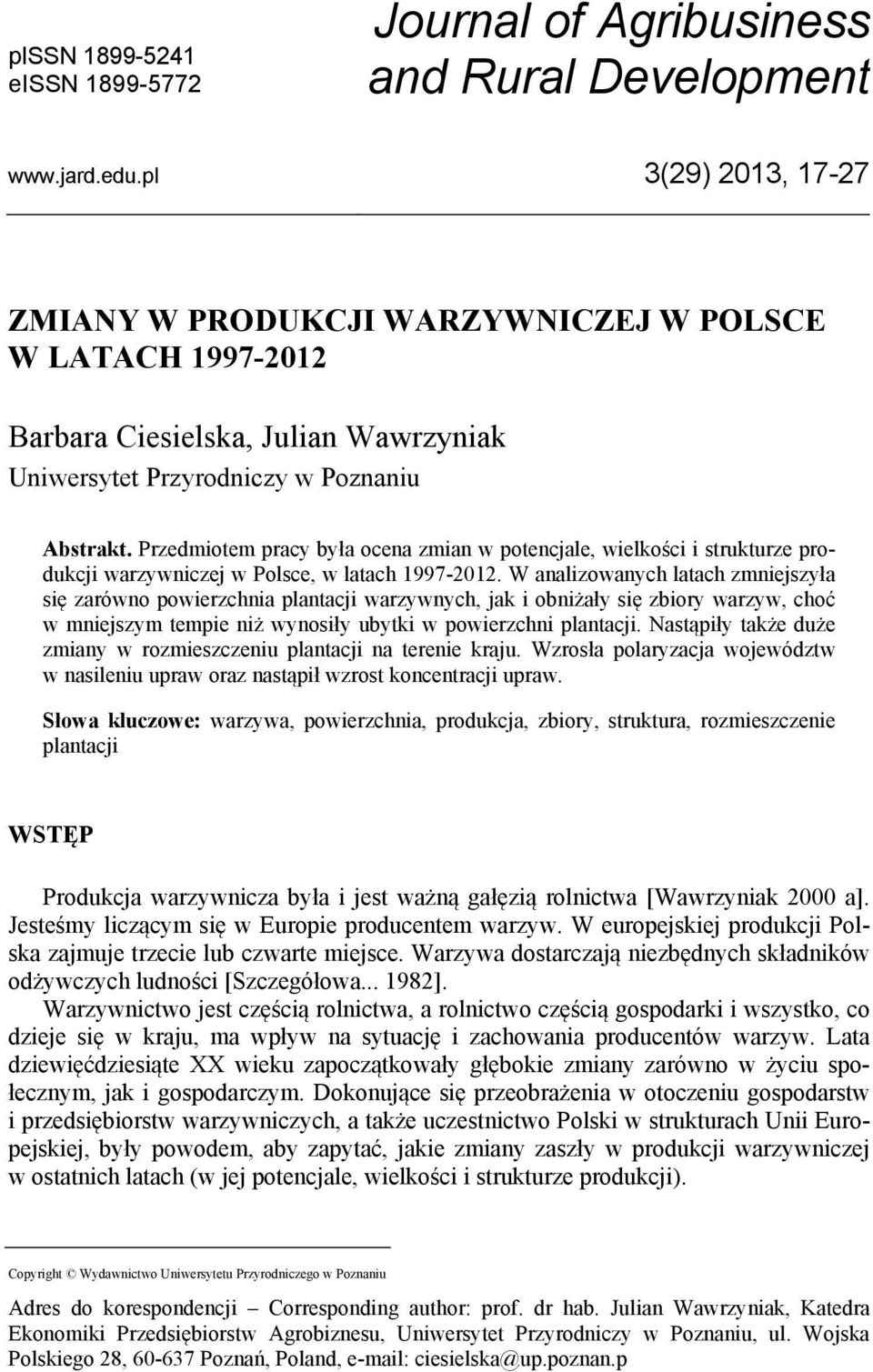 Przedmiotem pracy była ocena zmian w potencjale, wielkości i strukturze produkcji warzywniczej w Polsce, w latach 1997-2012.