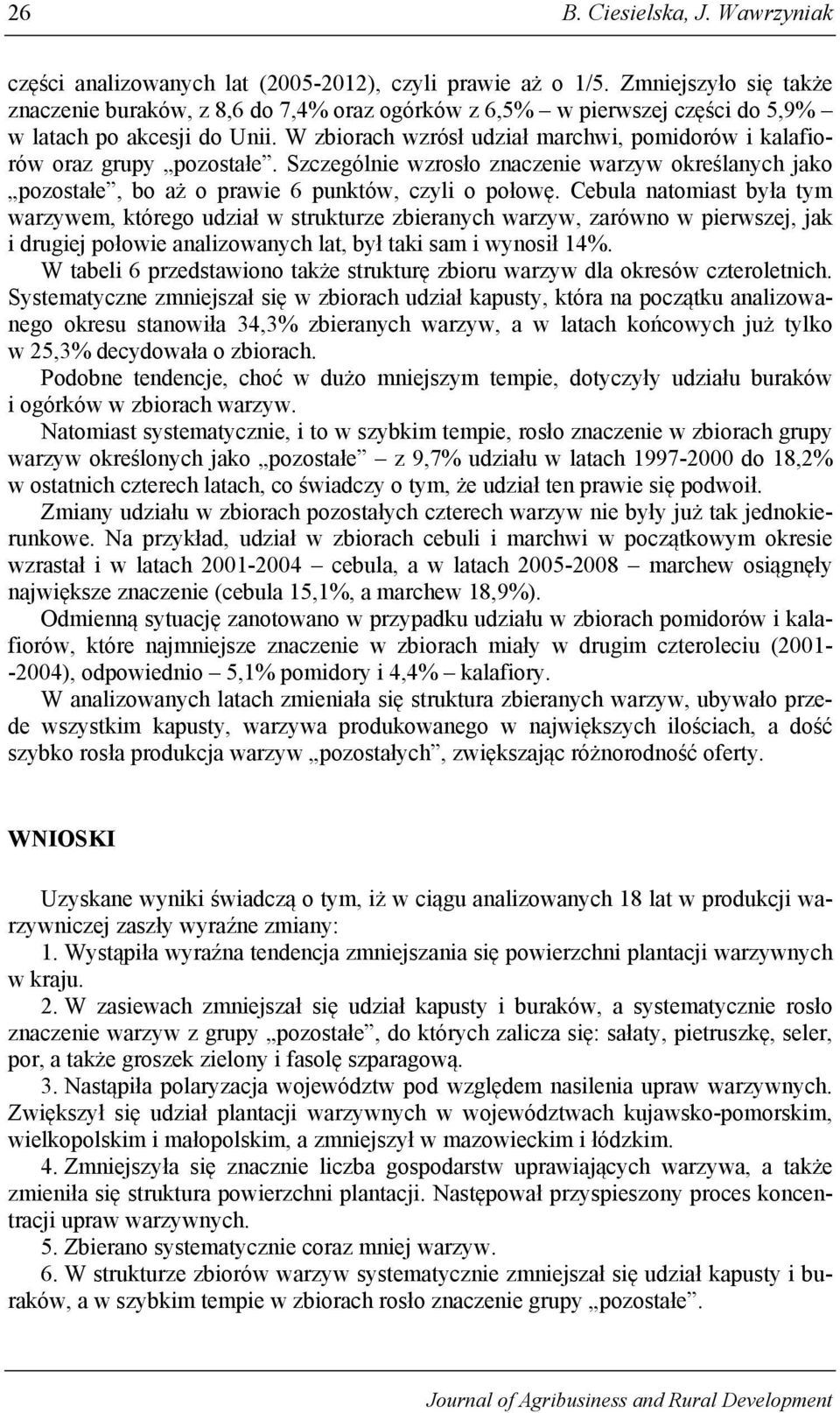 W zbiorach wzrósł udział marchwi, pomidorów i kalafiorów oraz grupy pozostałe. Szczególnie wzrosło znaczenie warzyw określanych jako pozostałe, bo aż o prawie 6 punktów, czyli o połowę.