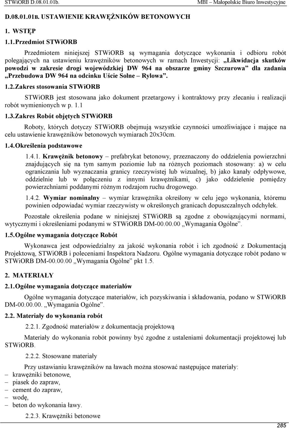 betonowych w ramach Inwestycji: Likwidacja skutków powodzi w zakresie drogi wojewódzkiej DW 964 na obszarze gminy Szczurowa dla zadania Przebudowa DW 964 na odcinku Uście Solne Rylowa. 1.2.