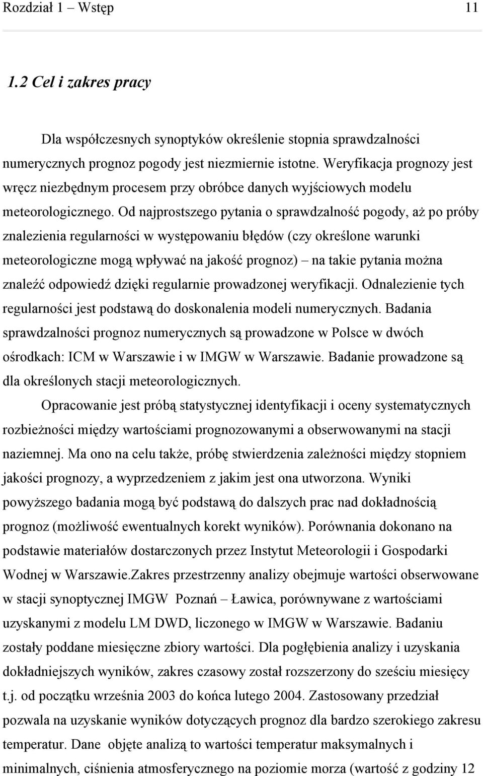 Od najprostszego pytania o sprawdzalność pogody, aż po próby znalezienia regularności w występowaniu błędów (czy określone warunki meteorologiczne mogą wpływać na jakość prognoz) na takie pytania