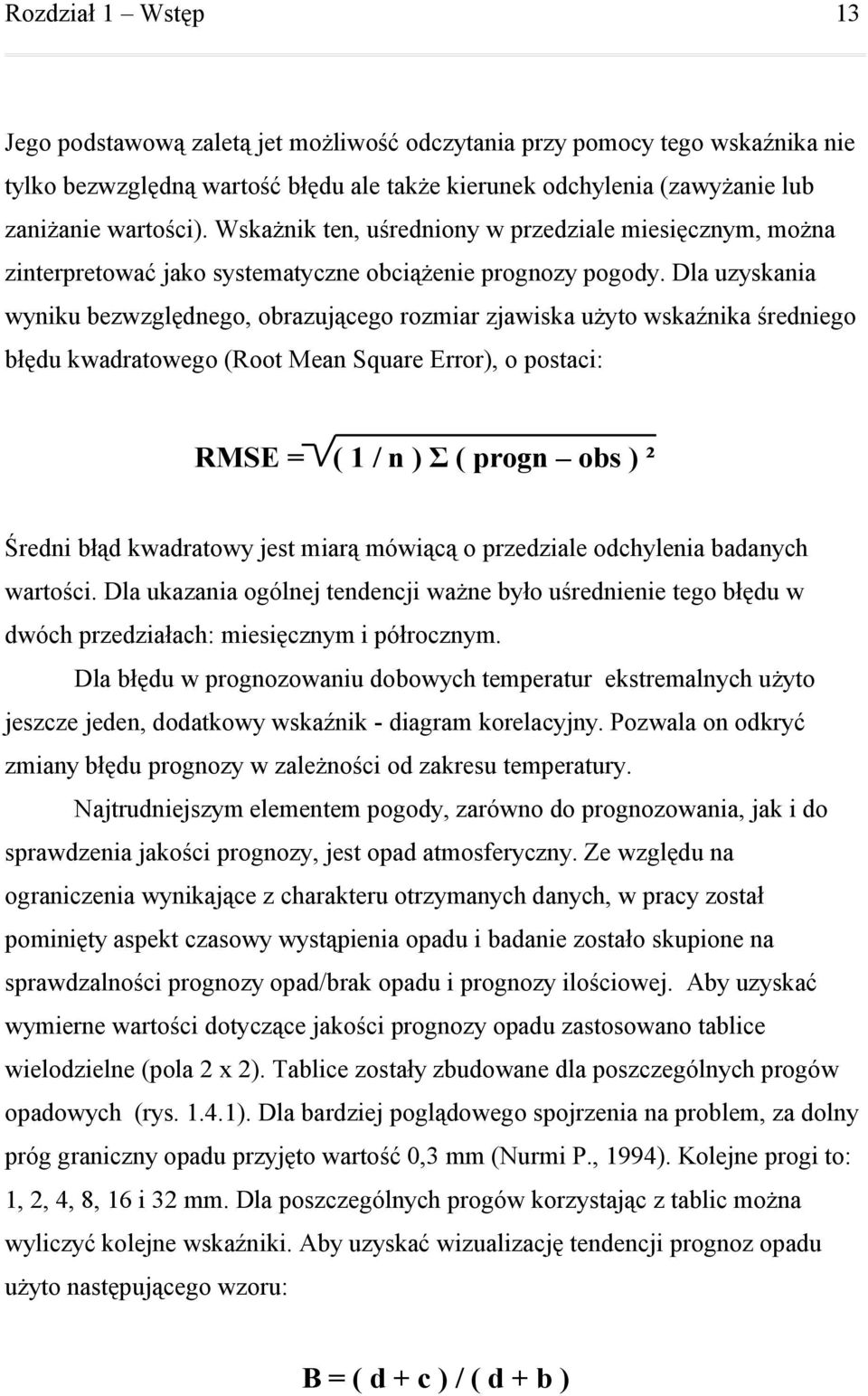 Dla uzyskania wyniku bezwzględnego, obrazującego rozmiar zjawiska użyto wskaźnika średniego błędu kwadratowego (Root Mean Square Error), o postaci: RMSE = ( / n ) Σ ( progn obs ) ² Średni błąd