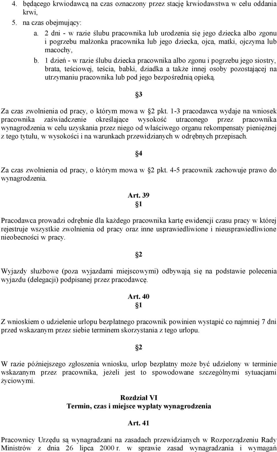 1 dzień - w razie ślubu dziecka pracownika albo zgonu i pogrzebu jego siostry, brata, teściowej, teścia, babki, dziadka a także innej osoby pozostającej na utrzymaniu pracownika lub pod jego