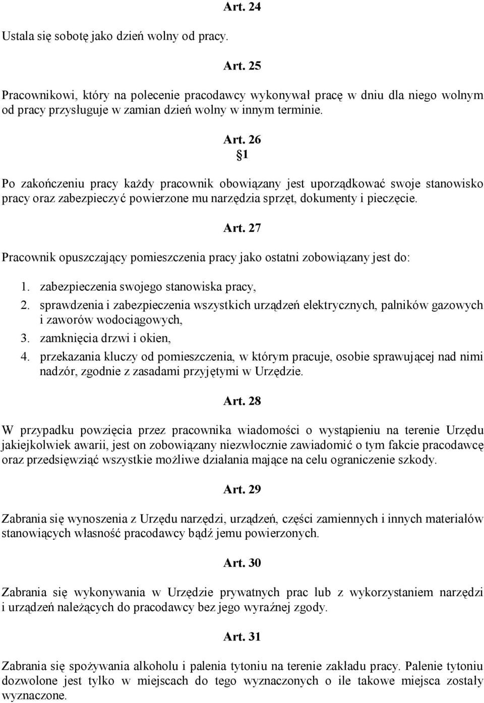 26 Po zakończeniu pracy każdy pracownik obowiązany jest uporządkować swoje stanowisko pracy oraz zabezpieczyć powierzone mu narzędzia sprzęt, dokumenty i pieczęcie. Art.