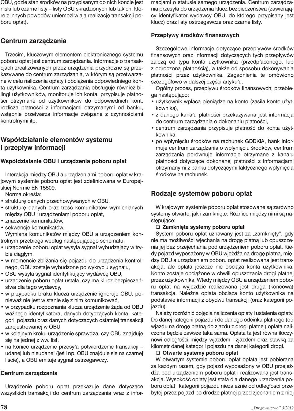 Informacje o transakcjach zrealizowanych przez urządzenia przydrożne są przekazywane do centrum zarządzania, w którym są przetwarzane w celu naliczenia opłaty i obciążenia odpowiedniego konta