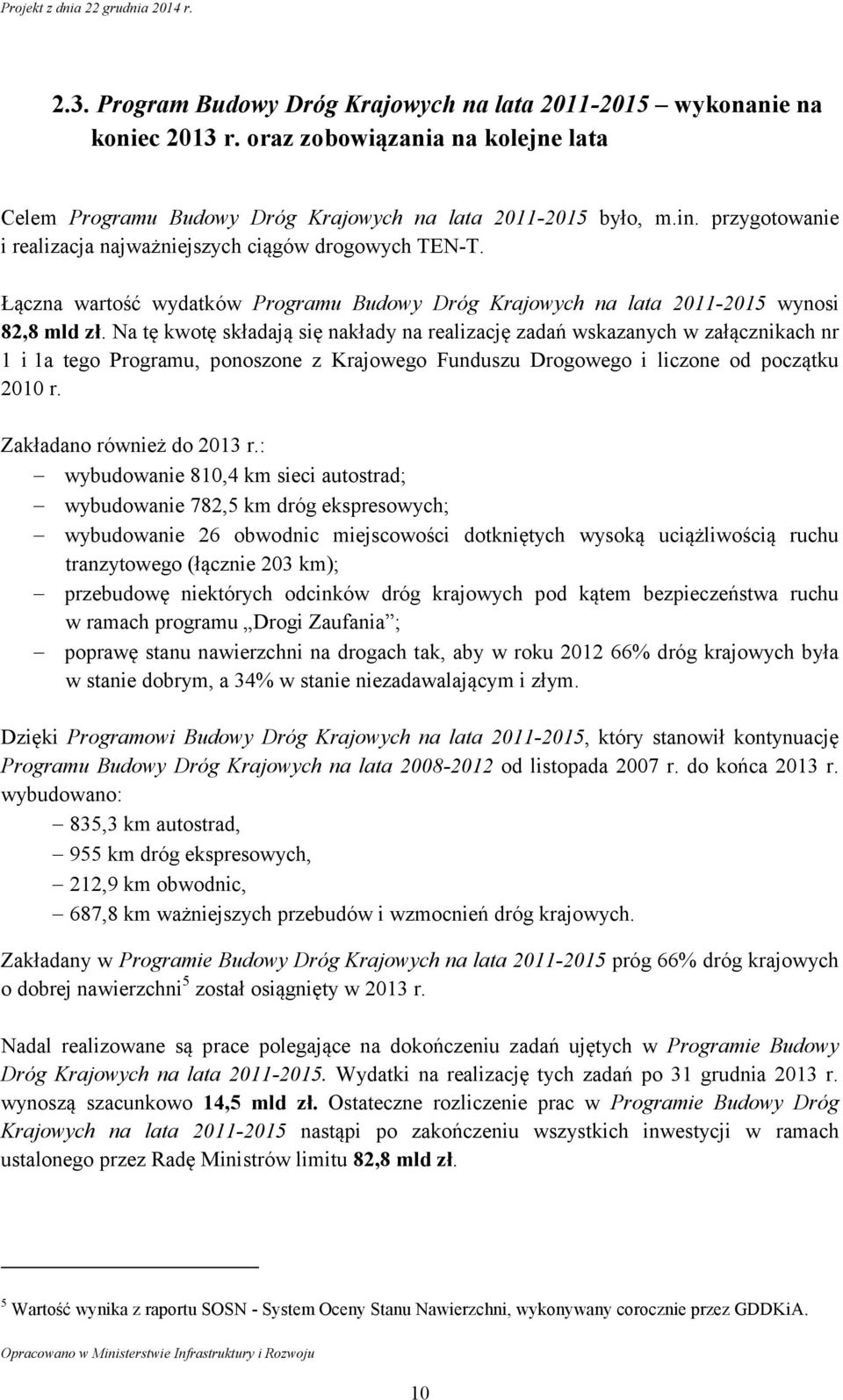 Na tę kwotę składają się nakłady na realizację zadań wskazanych w załącznikach nr 1 i 1a tego Programu, ponoszone z Krajowego Funduszu Drogowego i liczone od początku 2010 r.