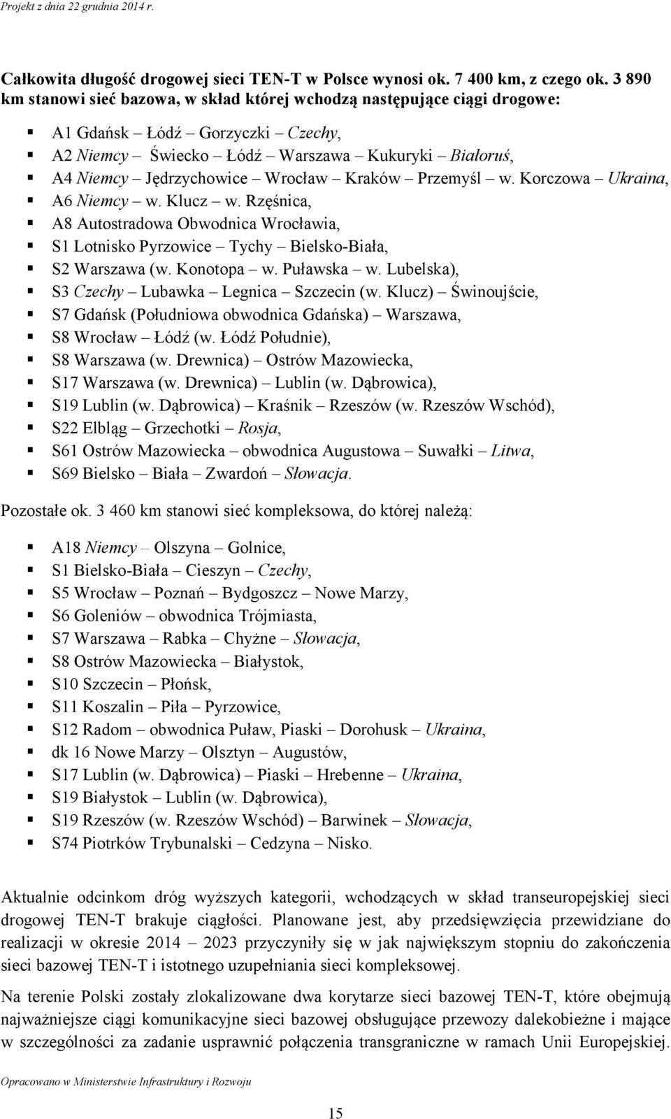 Kraków Przemyśl w. Korczowa Ukraina, A6 Niemcy w. Klucz w. Rzęśnica, A8 Autostradowa Obwodnica Wrocławia, S1 Lotnisko Pyrzowice Tychy Bielsko-Biała, S2 Warszawa (w. Konotopa w. Puławska w.