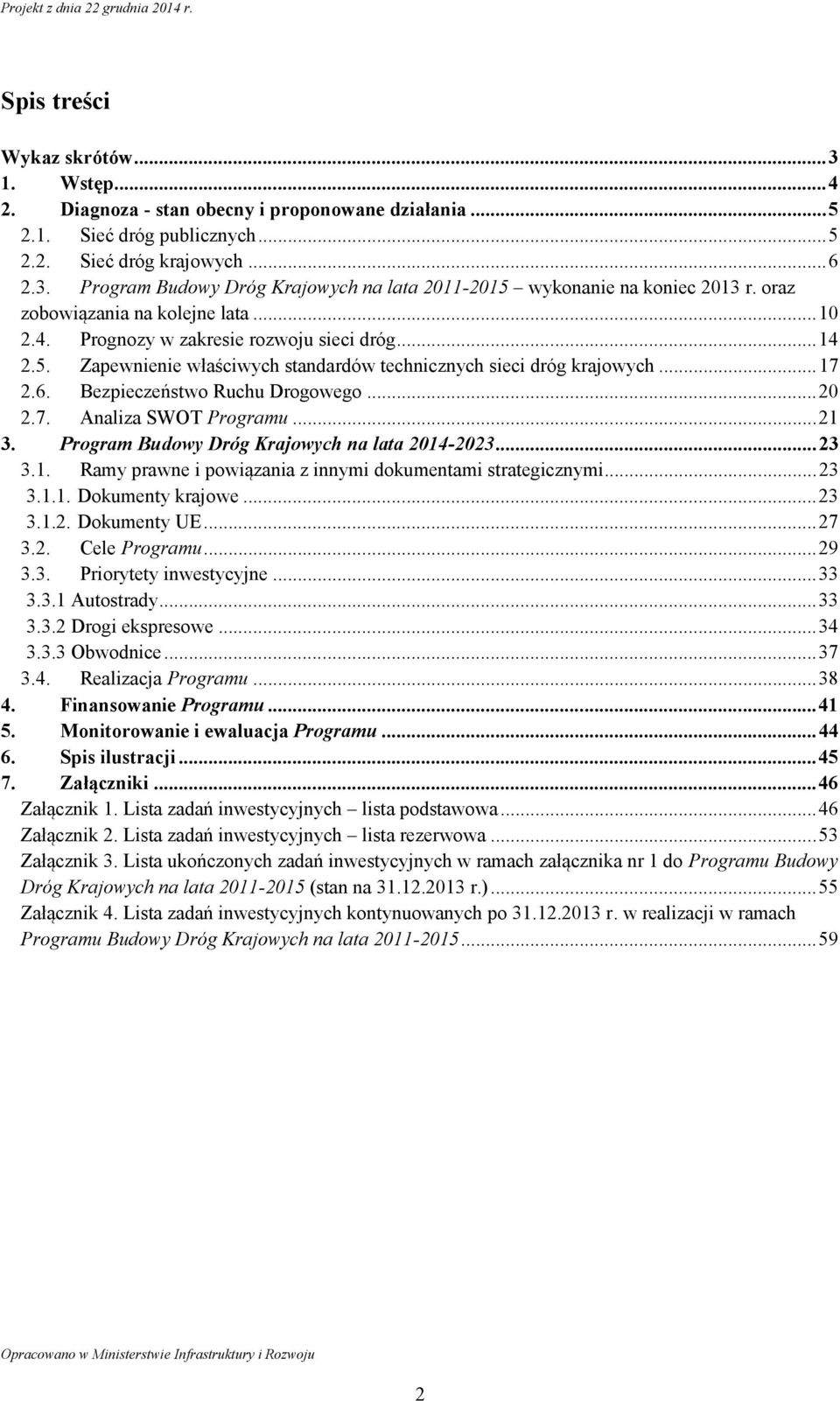 Bezpieczeństwo Ruchu Drogowego... 20 2.7. Analiza SWOT Programu... 21 3. Program Budowy Dróg Krajowych na lata 2014-2023... 23 3.1. Ramy prawne i powiązania z innymi dokumentami strategicznymi... 23 3.1.1. Dokumenty krajowe.