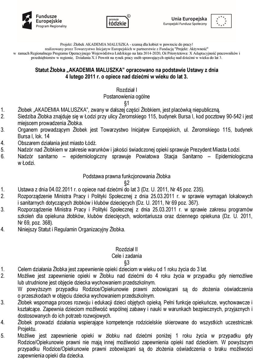 Siedziba Żłobka znajduje się w Łodzi przy ulicy Żeromskiego 115, budynek Bursa I, kod pocztowy 90-542 i jest miejscem prowadzenia Żłobka. 3.