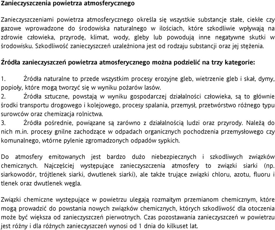 Szkodliwość zanieczyszczeń uzależniona jest od rodzaju substancji oraz jej stężenia. Źródła zanieczyszczeń powietrza atmosferycznego można podzielić na trzy kategorie: 1.