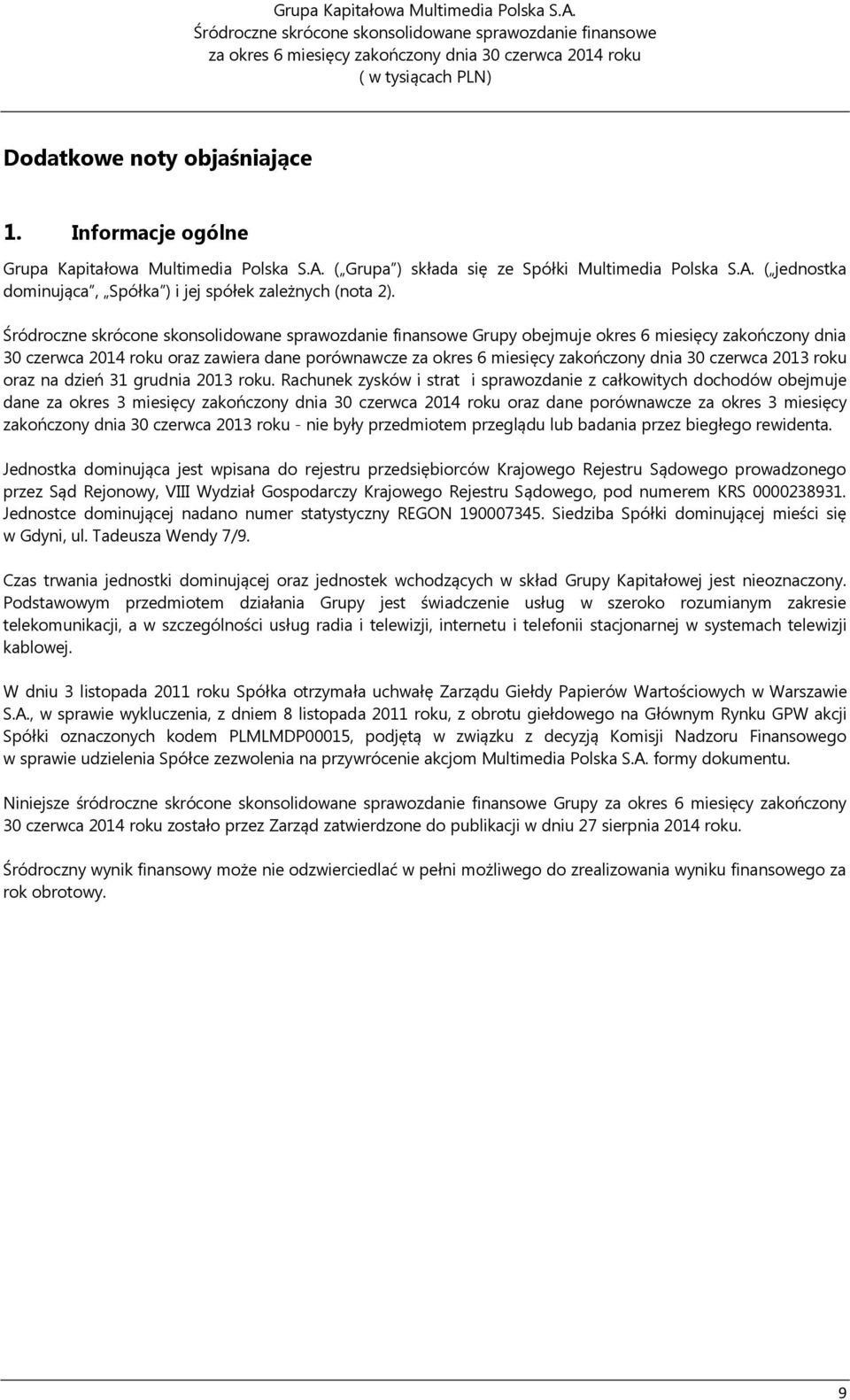 Śródroczne skrócone skonsolidowane sprawozdanie finansowe Grupy obejmuje okres 6 miesięcy dnia roku oraz zawiera dane porównawcze za okres 6 miesięcy dnia 30 czerwca 2013 roku oraz na dzień 31