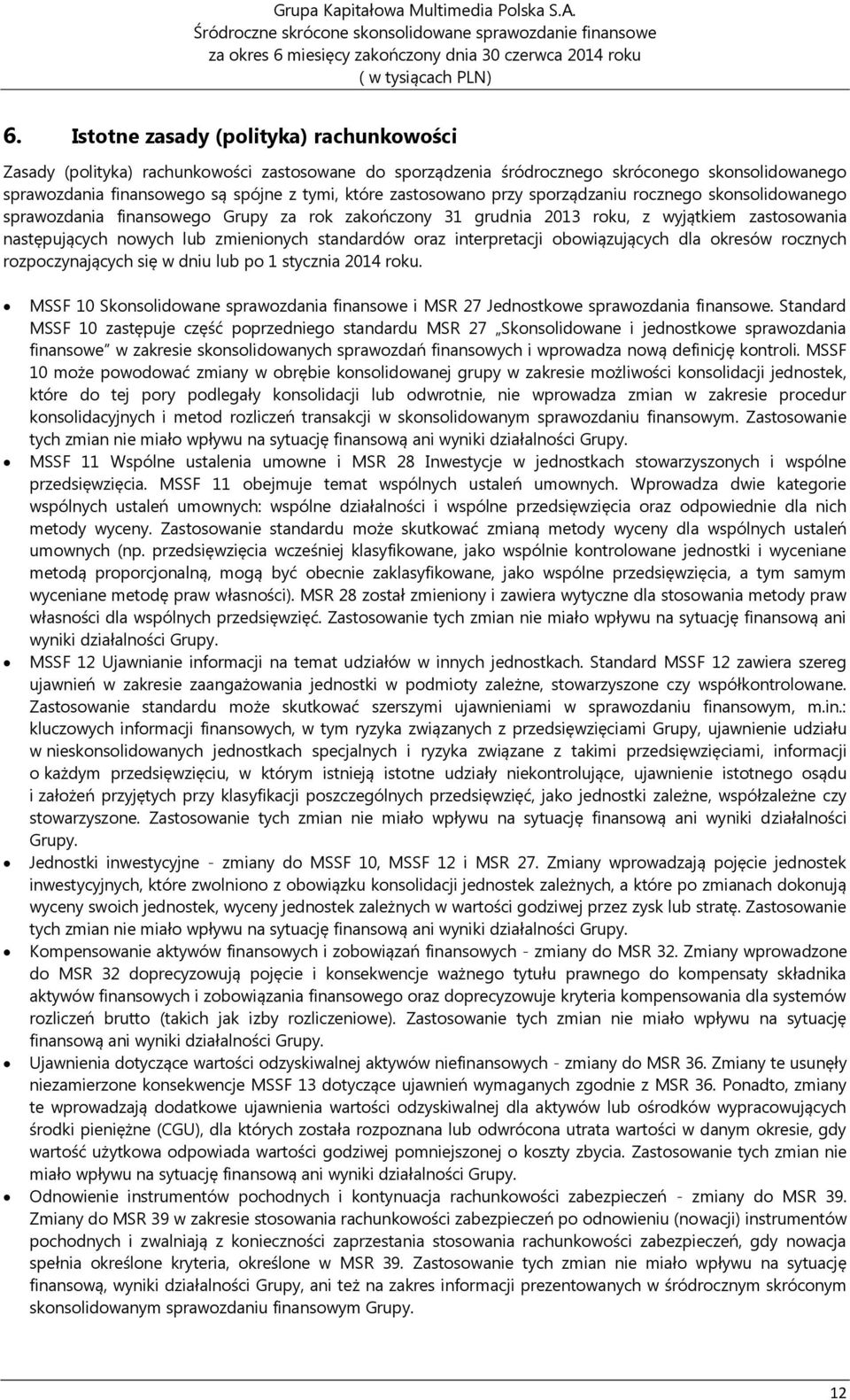 zastosowano przy sporządzaniu rocznego skonsolidowanego sprawozdania finansowego Grupy za rok 31 grudnia 2013 roku, z wyjątkiem zastosowania następujących nowych lub zmienionych standardów oraz