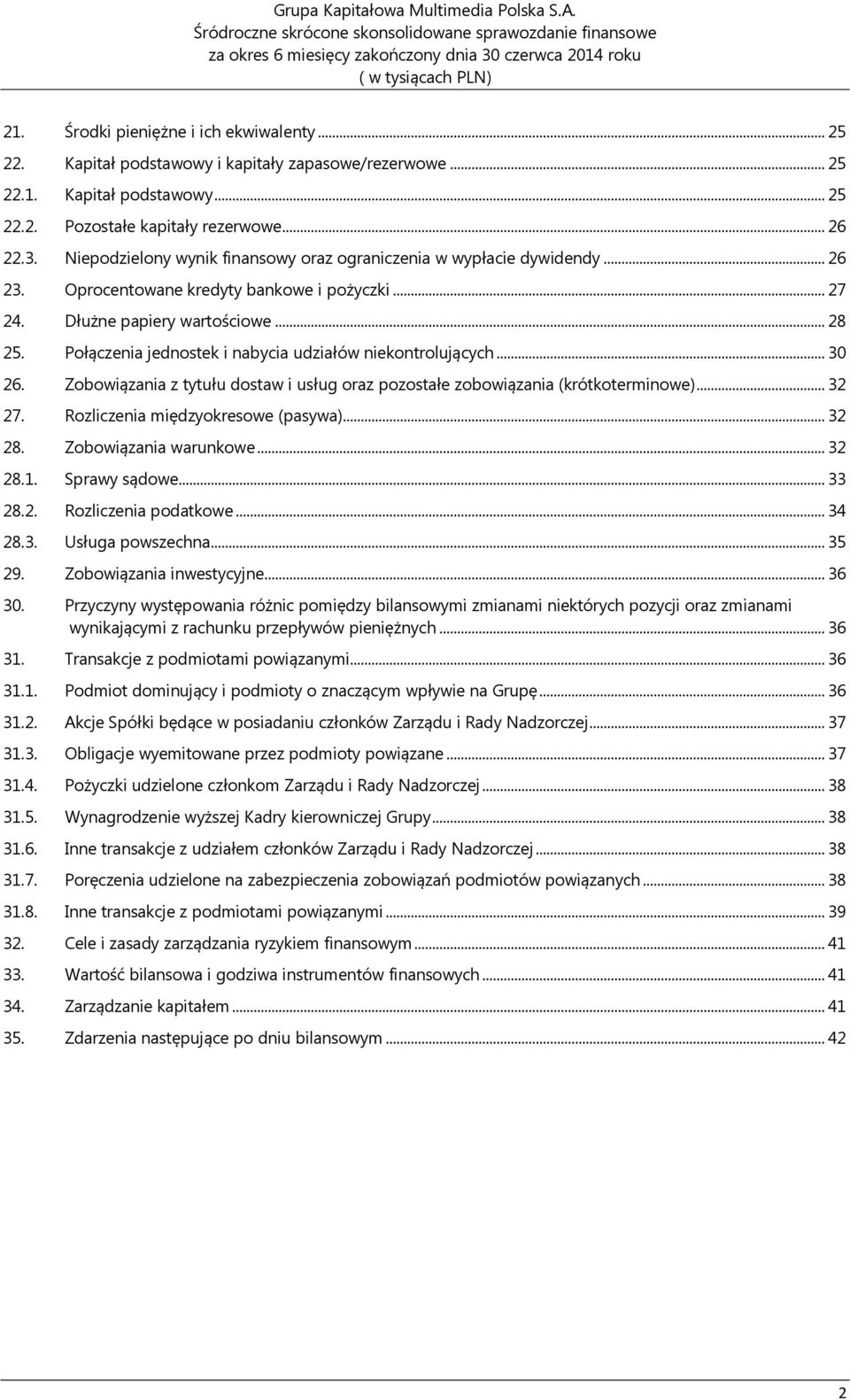 Niepodzielony wynik finansowy oraz ograniczenia w wypłacie dywidendy... 26 23. Oprocentowane kredyty bankowe i pożyczki... 27 24. Dłużne papiery wartościowe... 28 25.