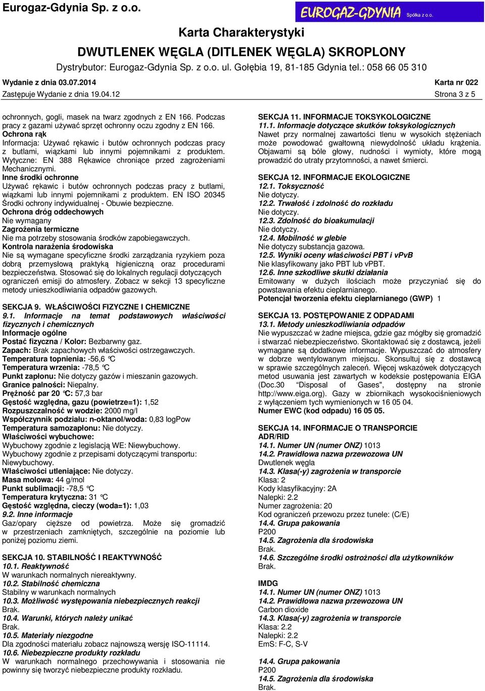 Inne środki ochronne Używać rękawic i butów ochronnych podczas pracy z butlami, wiązkami lub innymi pojemnikami z produktem. EN ISO 20345 Środki ochrony indywidualnej - Obuwie bezpieczne.