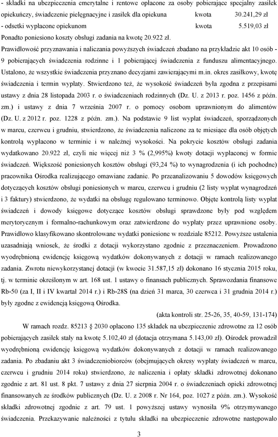 Prawidłowość przyznawania i naliczania powyższych świadczeń zbadano na przykładzie akt 10 osób - 9 pobierających świadczenia rodzinne i 1 pobierającej świadczenia z funduszu alimentacyjnego.