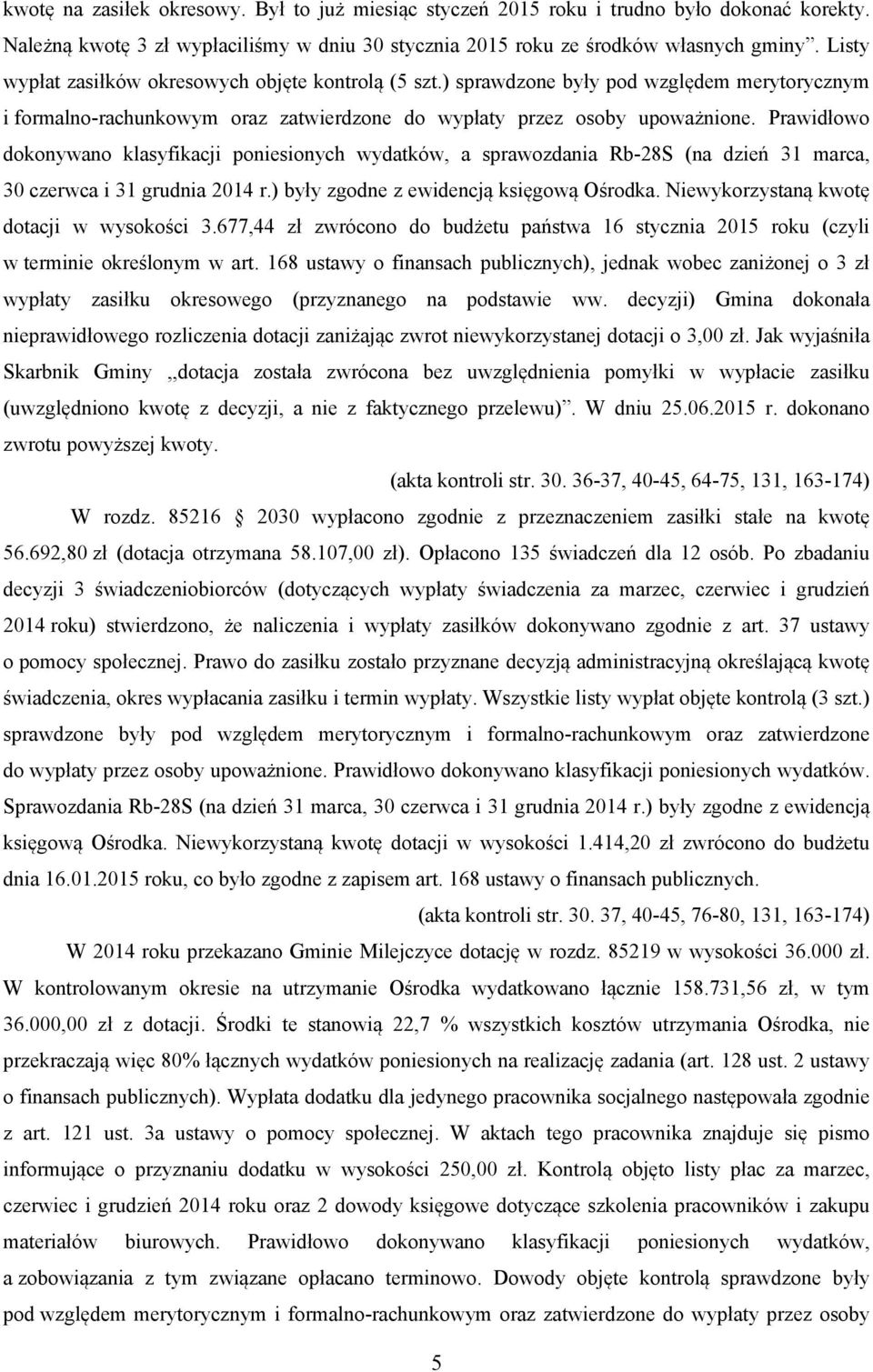 Prawidłowo dokonywano klasyfikacji poniesionych wydatków, a sprawozdania Rb-28S (na dzień 31 marca, 30 czerwca i 31 grudnia 2014 r.) były zgodne z ewidencją księgową Ośrodka.