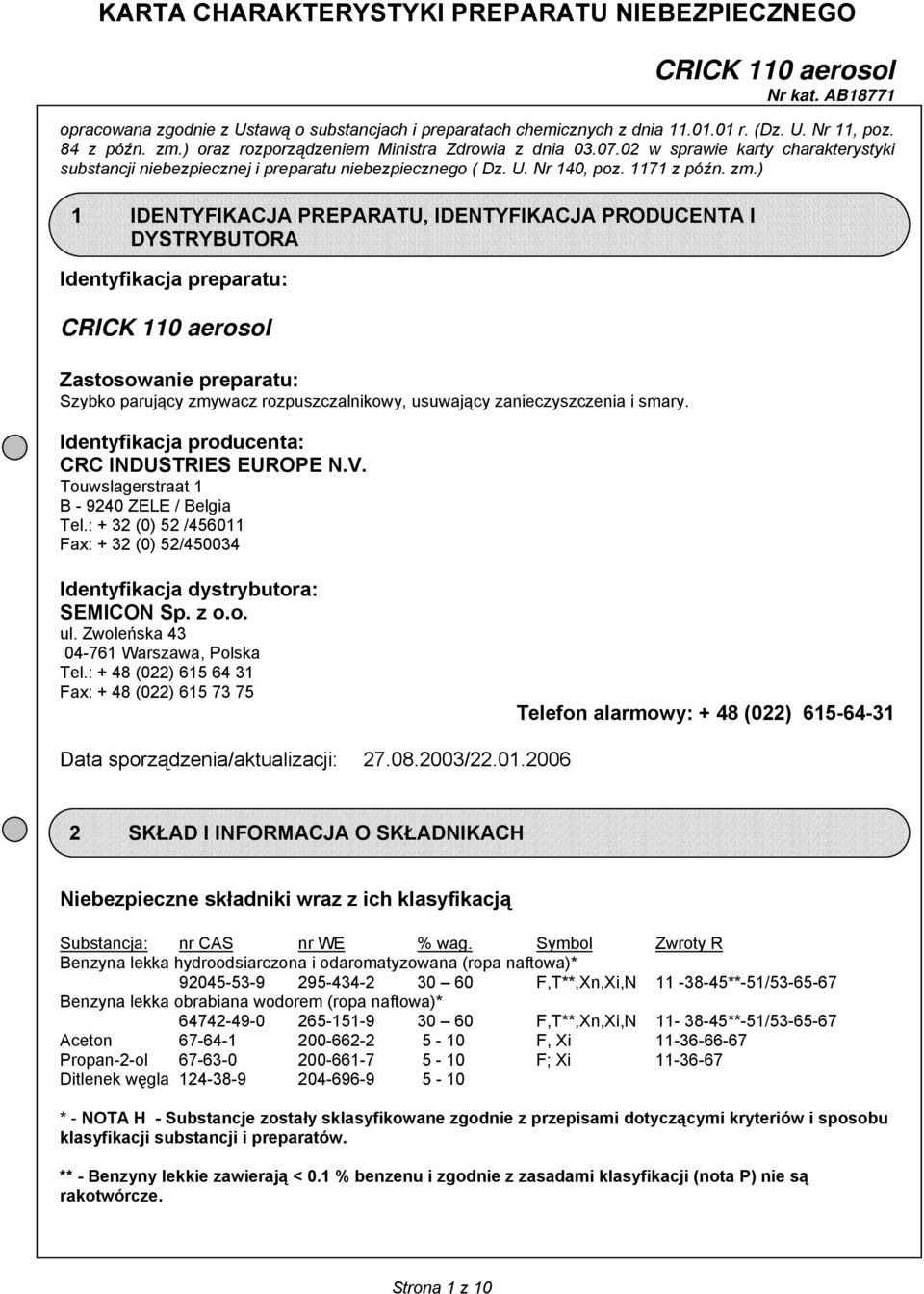 ) 1 IDENTYFIKACJA PREPARATU, IDENTYFIKACJA PRODUCENTA I DYSTRYBUTORA Identyfikacja preparatu: Zastosowanie preparatu: Szybko parujący zmywacz rozpuszczalnikowy, usuwający zanieczyszczenia i smary.