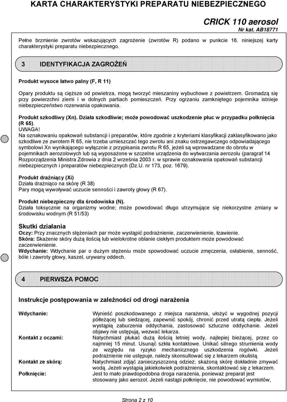 Gromadzą się przy powierzchni ziemi i w dolnych partiach pomieszczeń. Przy ogrzaniu zamkniętego pojemnika istnieje niebezpieczeństwo rozerwania opakowania. Produkt szkodliwy (Xn).