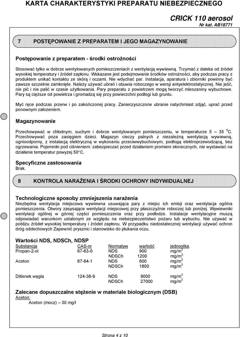 Instalacja, aparatura i zbiorniki powinny być zawsze szczelnie zamknięte. Należy używać ubrań i obuwia roboczego w wersji antyelektrostatycznej. Nie jeść, nie pić i nie palić w czasie użytkowania.