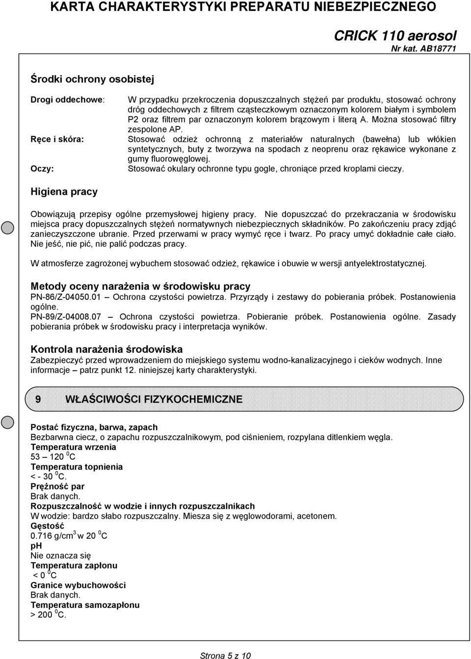 Stosować odzież ochronną z materiałów naturalnych (bawełna) lub włókien syntetycznych, buty z tworzywa na spodach z neoprenu oraz rękawice wykonane z gumy fluorowęglowej.