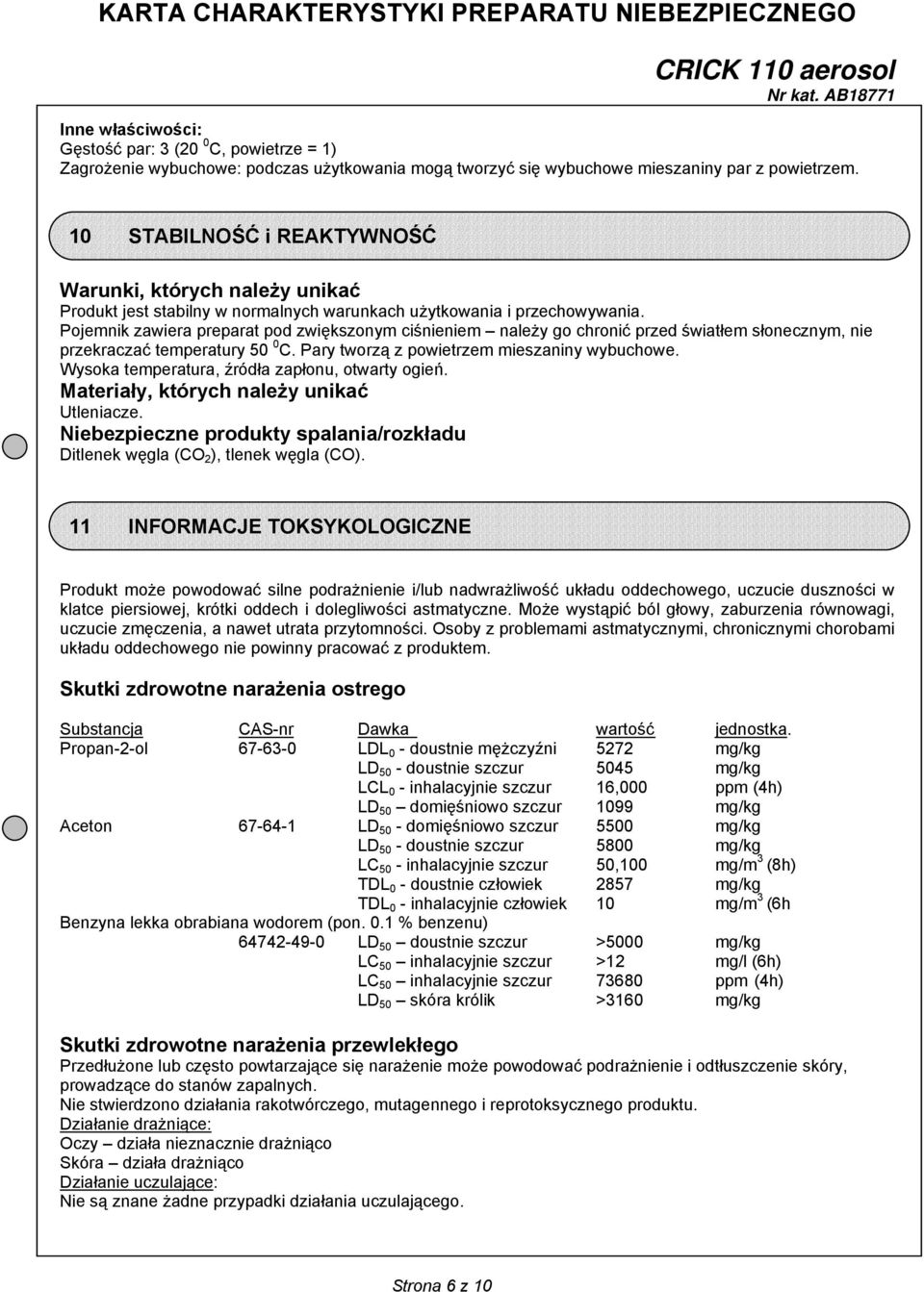 Pojemnik zawiera preparat pod zwiększonym ciśnieniem należy go chronić przed światłem słonecznym, nie przekraczać temperatury 50 0 C. Pary tworzą z powietrzem mieszaniny wybuchowe.